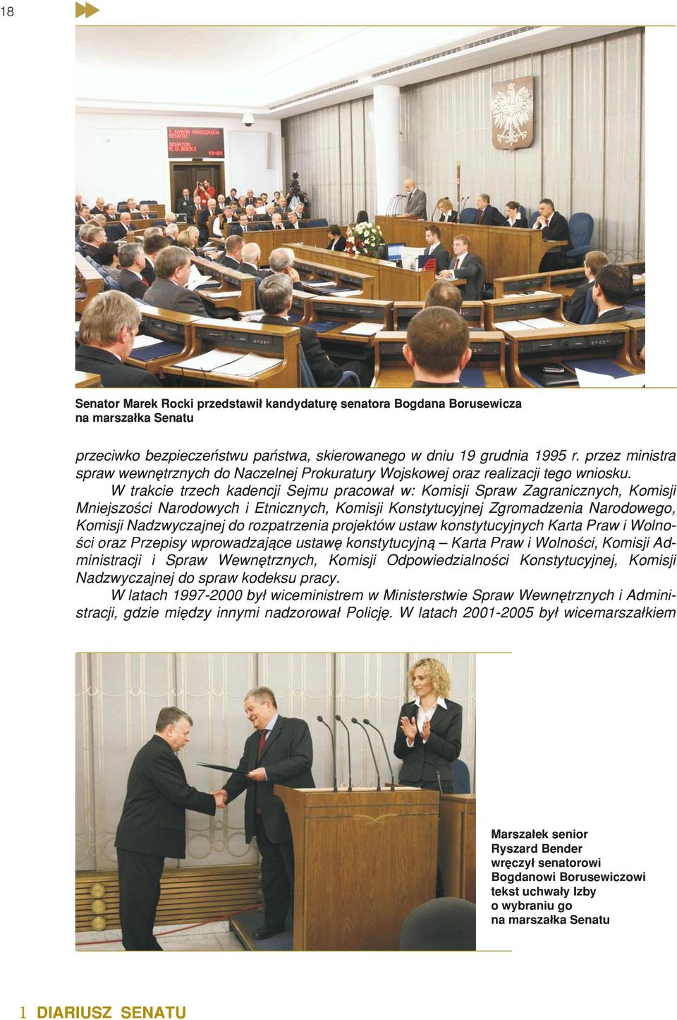 W trakcie trzech kadencji Sejmu pracowa³ w: Komisji Spraw Zagranicznych, Komisji Mniejszoœci Narodowych i Etnicznych, Komisji Konstytucyjnej Zgromadzenia Narodowego, Komisji Nadzwyczajnej do