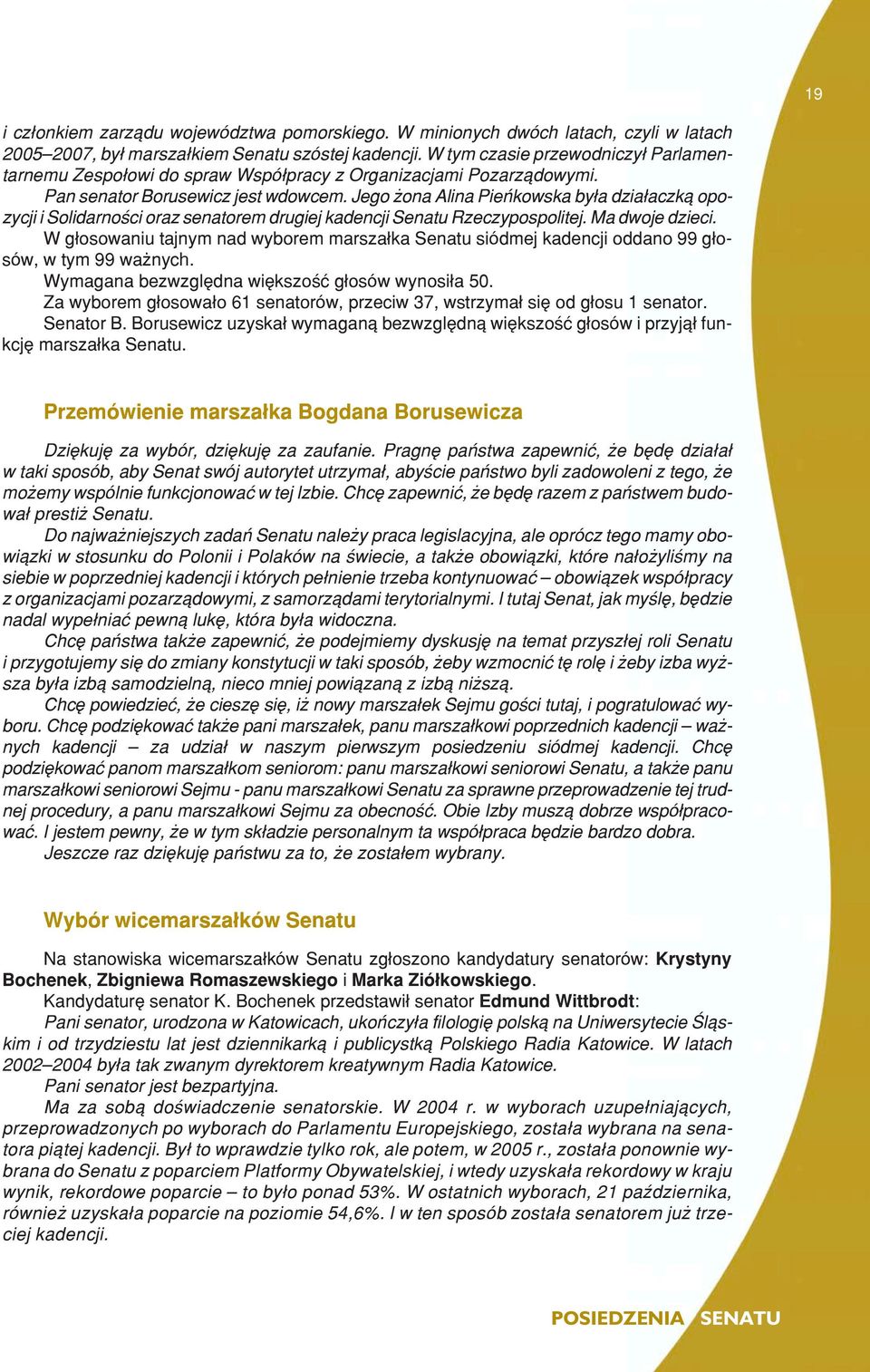 Jego ona Alina Pieñkowska by³a dzia³aczk¹ opozycji i Solidarnoœci oraz senatorem drugiej kadencji Senatu Rzeczypospolitej. Ma dwoje dzieci.