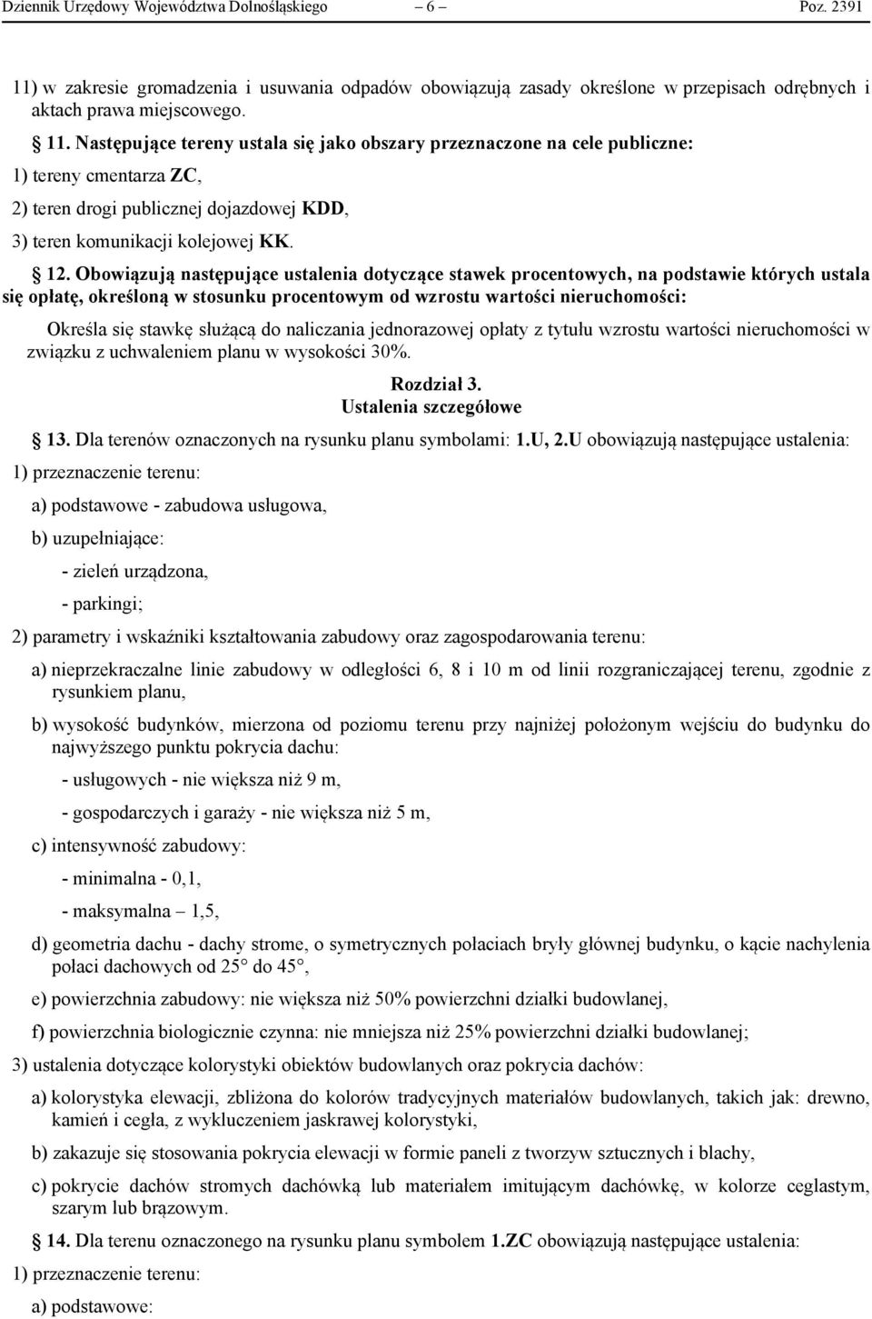 Następujące tereny ustala się jako obszary przeznaczone na cele publiczne: 1) tereny cmentarza ZC, 2) teren drogi publicznej dojazdowej KDD, 3) teren komunikacji kolejowej KK. 12.