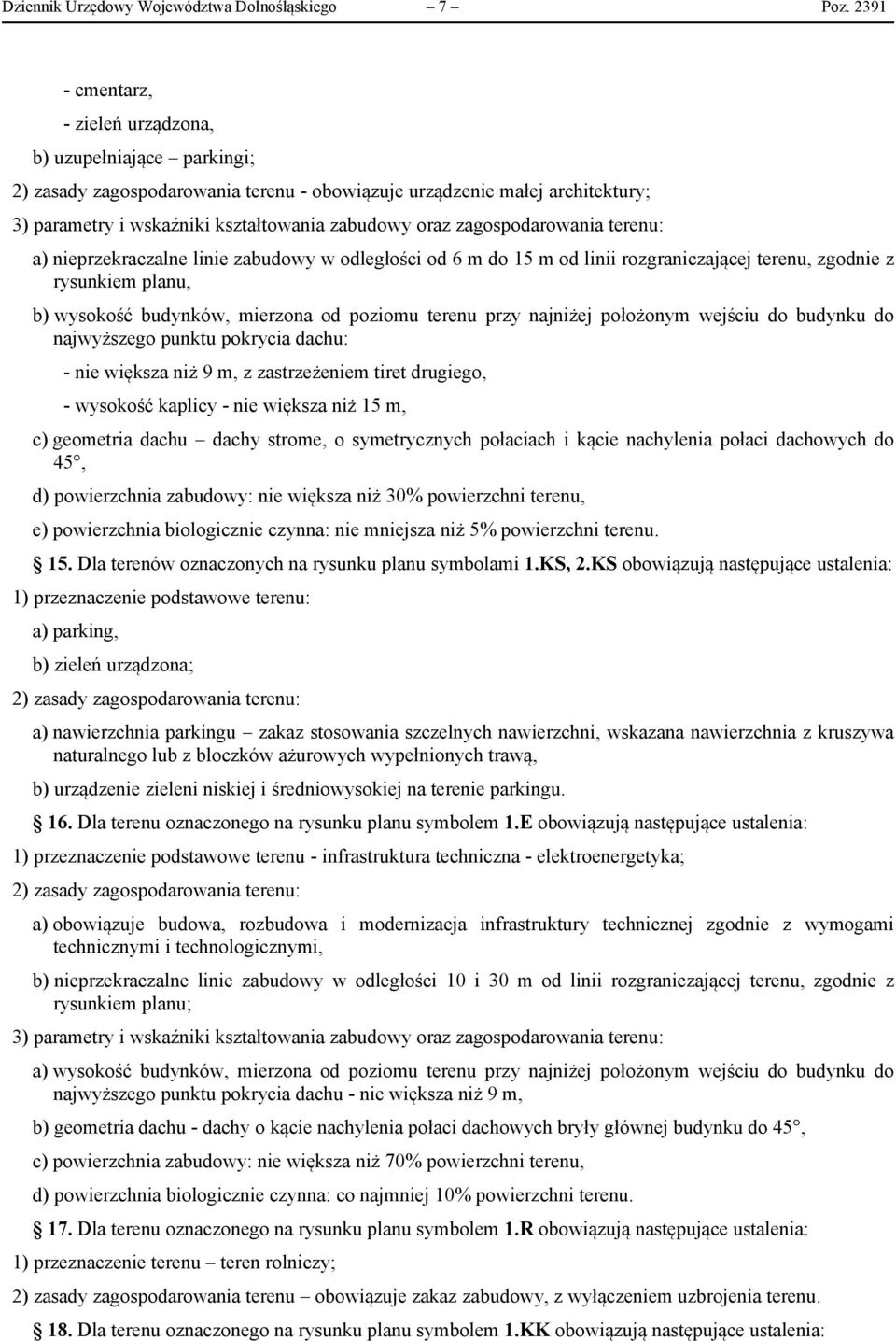 zagospodarowania terenu: a) nieprzekraczalne linie zabudowy w odległości od 6 m do 15 m od linii rozgraniczającej terenu, zgodnie z rysunkiem planu, b) wysokość budynków, mierzona od poziomu terenu