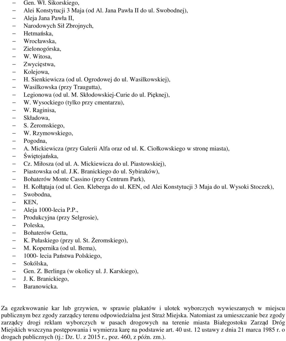 Wysockiego (tylko przy cmentarzu), W. Raginisa, Składowa, S. Żeromskiego, W. Rzymowskiego, Pogodna, A. Mickiewicza (przy Galerii Alfa oraz od ul. K. Ciołkowskiego w stronę miasta), Świętojańska, Cz.