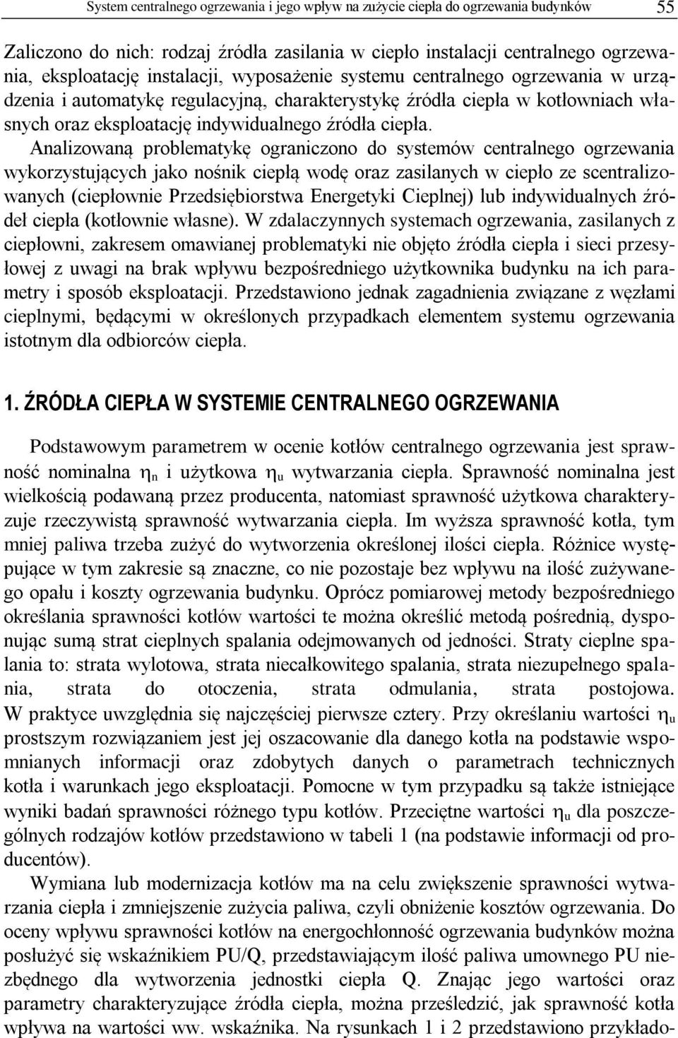 Analizowaną problematykę ograniczono do systemów centralnego ogrzewania wykorzystujących jako nośnik ciepłą wodę oraz zasilanych w ciepło ze scentralizowanych (ciepłownie Przedsiębiorstwa Energetyki