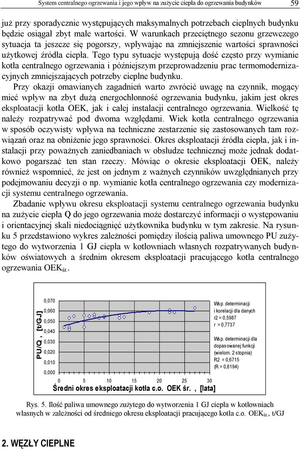 Tego typu sytuacje występują dość często przy wymianie kotła centralnego ogrzewania i późniejszym przeprowadzeniu prac termomodernizacyjnych zmniejszających potrzeby cieplne budynku.