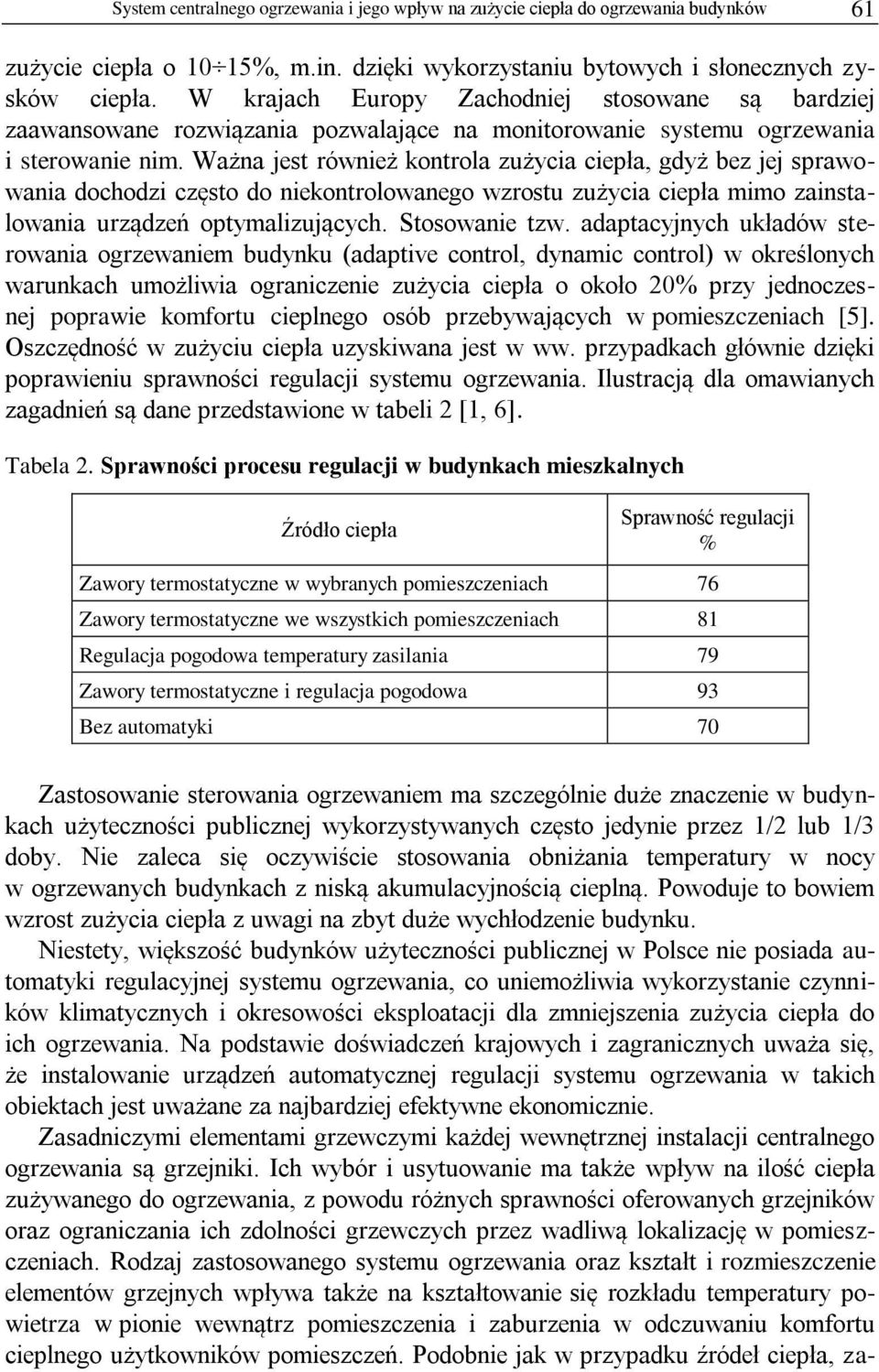 Ważna jest również kontrola zużycia ciepła, gdyż bez jej sprawowania dochodzi często do niekontrolowanego wzrostu zużycia ciepła mimo zainstalowania urządzeń optymalizujących. Stosowanie tzw.