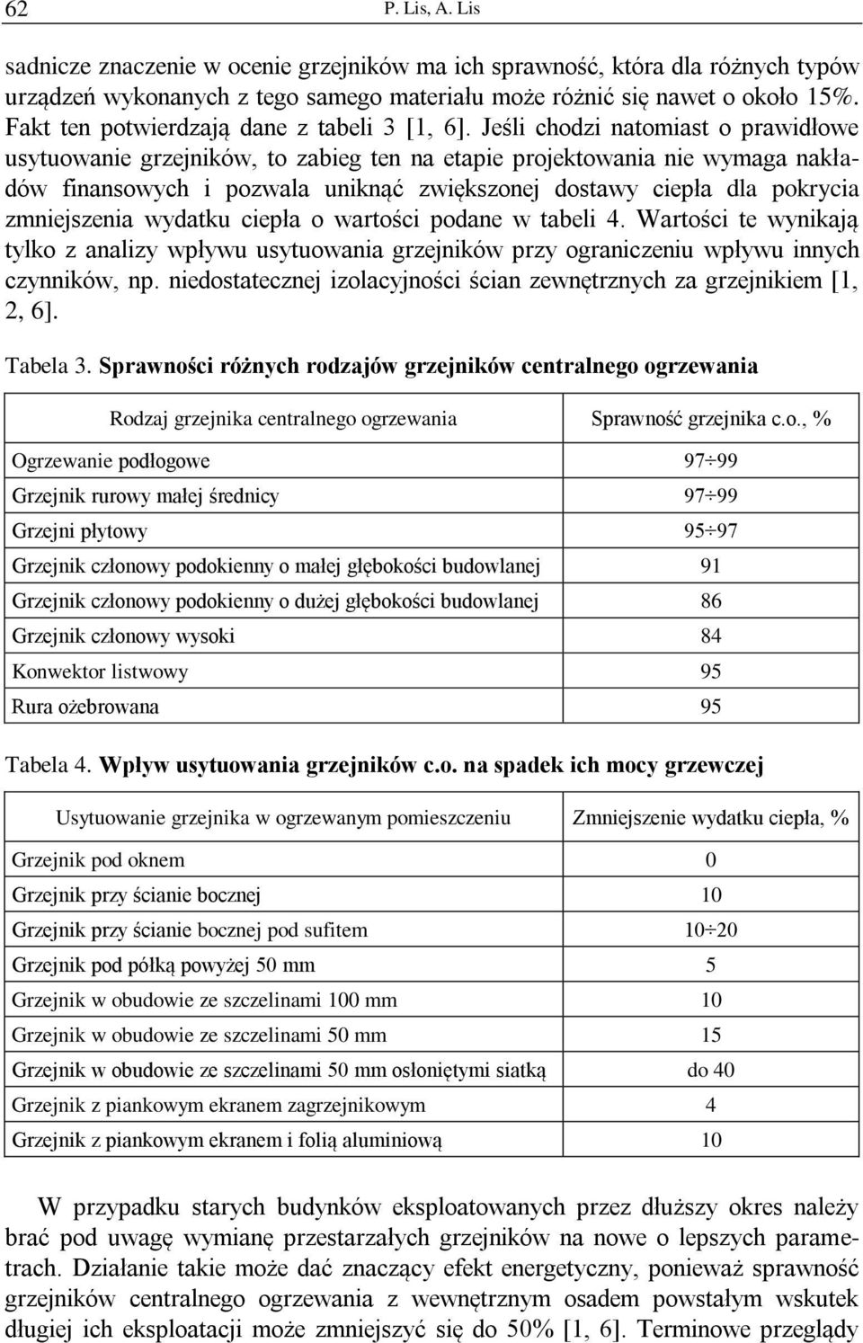 Jeśli chodzi natomiast o prawidłowe usytuowanie grzejników, to zabieg ten na etapie projektowania nie wymaga nakładów finansowych i pozwala uniknąć zwiększonej dostawy ciepła dla pokrycia