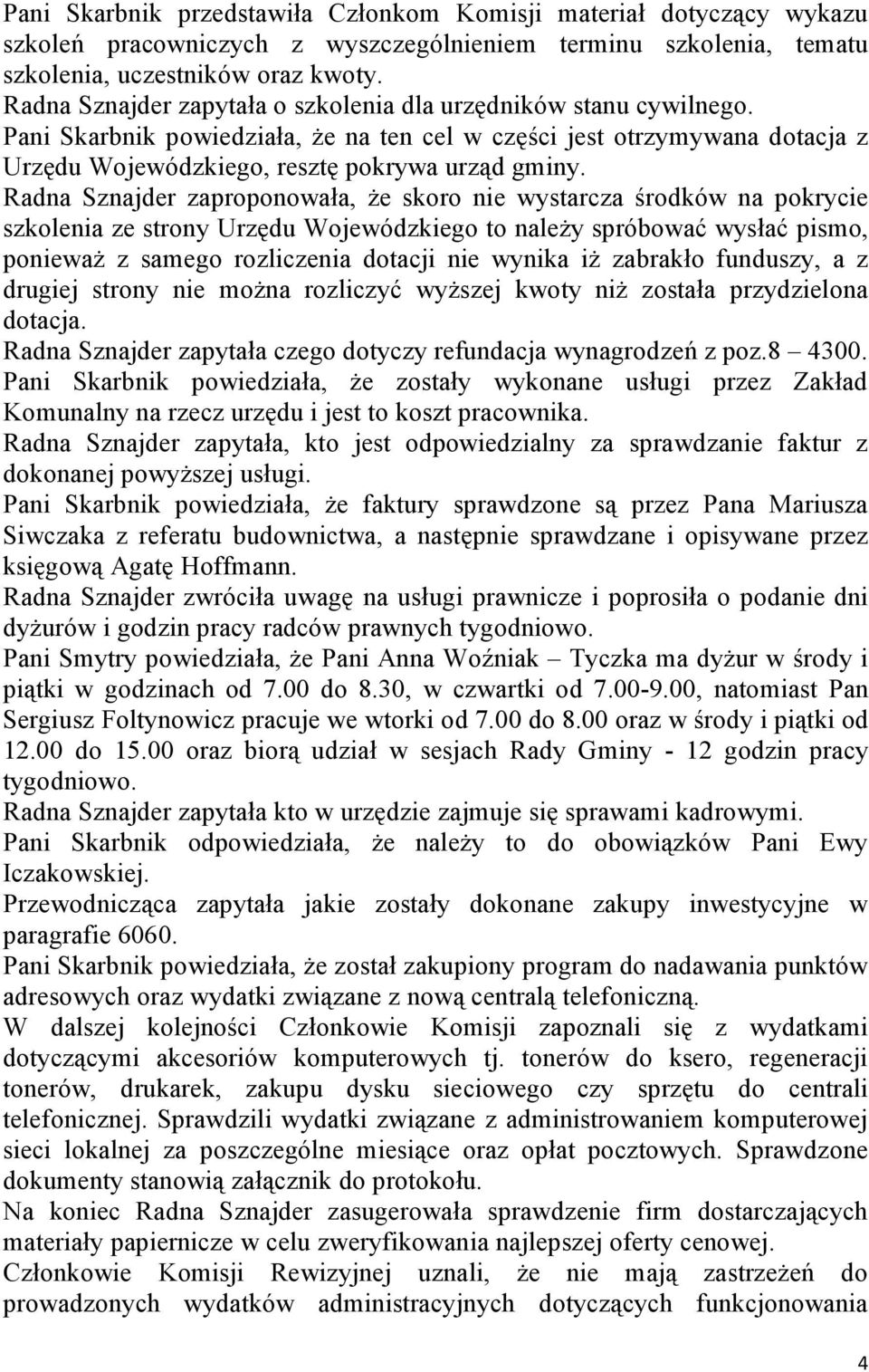 Radna Sznajder zaproponowała, że skoro nie wystarcza środków na pokrycie szkolenia ze strony Urzędu Wojewódzkiego to należy spróbować wysłać pismo, ponieważ z samego rozliczenia dotacji nie wynika iż