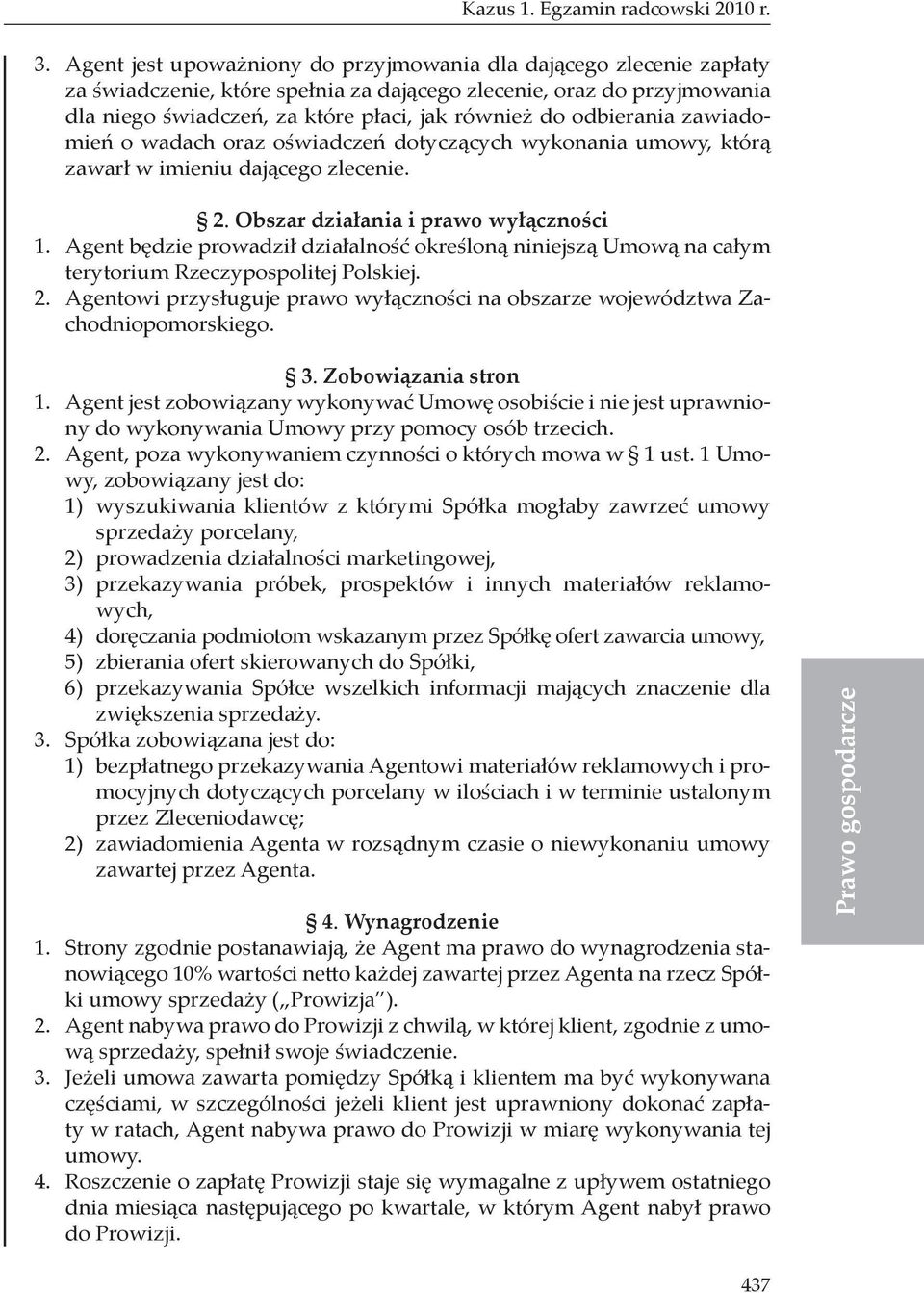 odbierania zawiadomień o wadach oraz oświadczeń dotyczących wykonania umowy, którą zawarł w imieniu dającego zlecenie. 2. Obszar działania i prawo wyłączności 1.