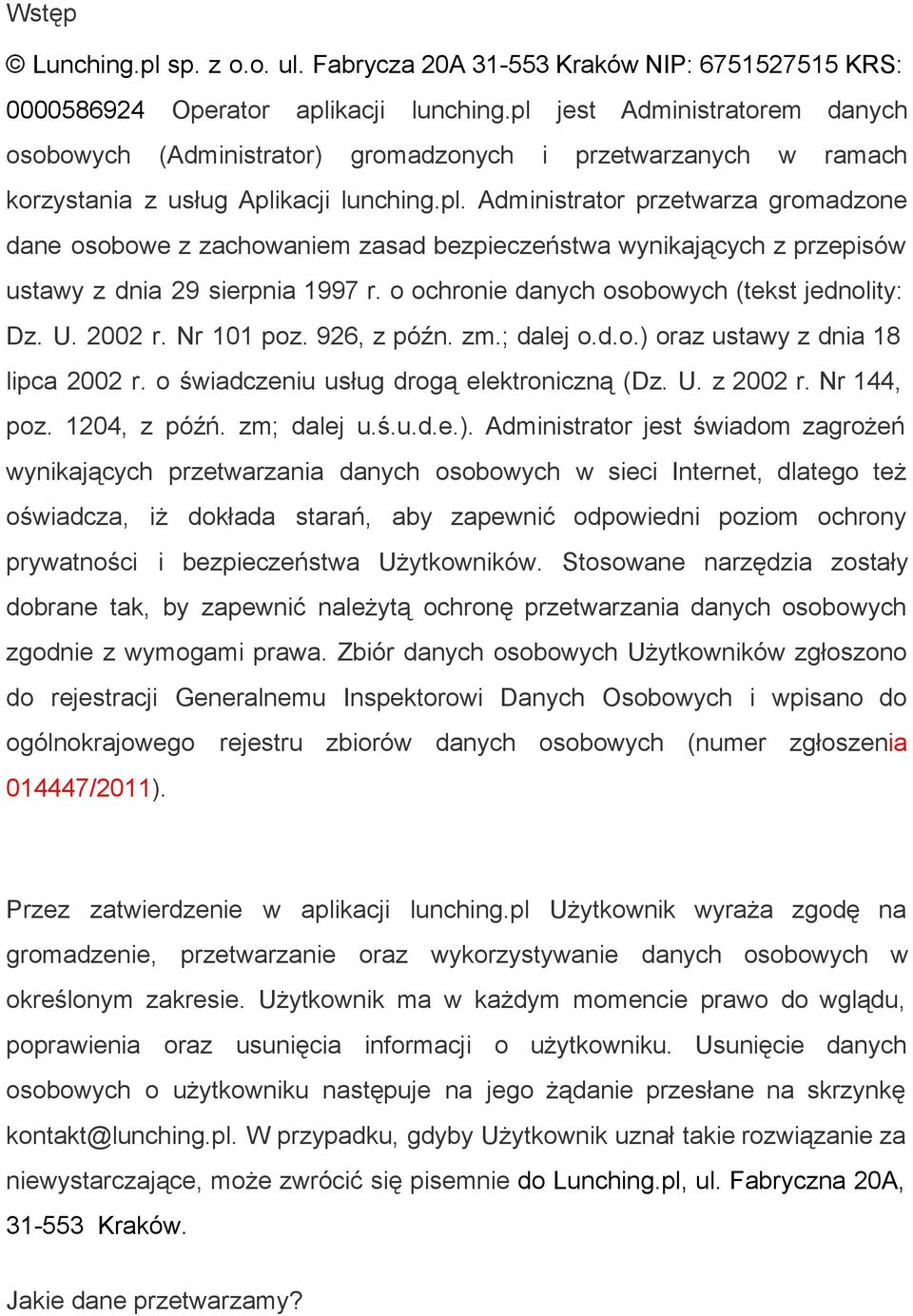 o ochronie danych osobowych (tekst jednolity: Dz. U. 2002 r. Nr 101 poz. 926, z późn. zm.; dalej o.d.o.) oraz ustawy z dnia 18 lipca 2002 r. o świadczeniu usług drogą elektroniczną (Dz. U. z 2002 r.