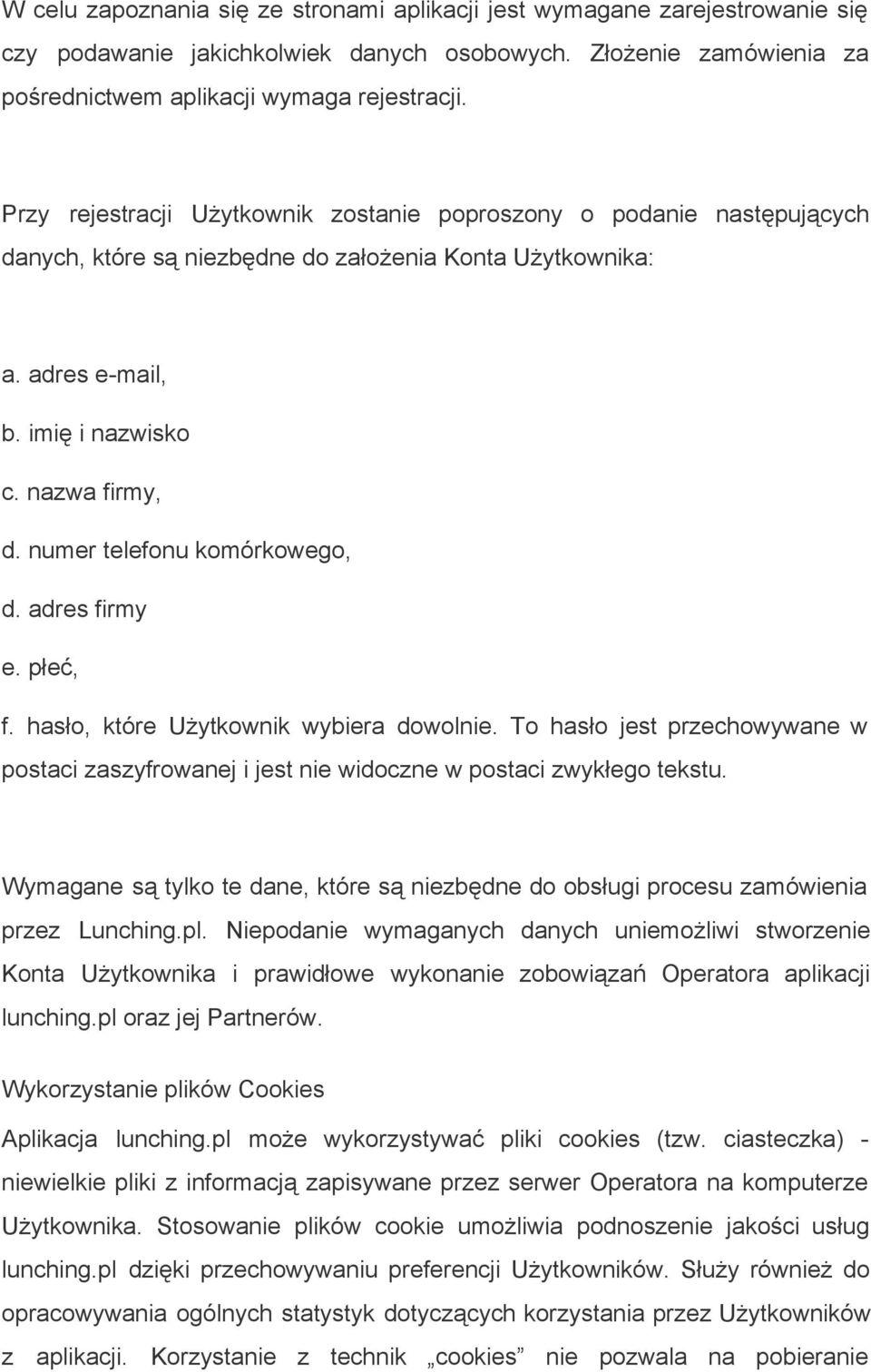 numer telefonu komórkowego, d. adres firmy e. płeć, f. hasło, które Użytkownik wybiera dowolnie. To hasło jest przechowywane w postaci zaszyfrowanej i jest nie widoczne w postaci zwykłego tekstu.