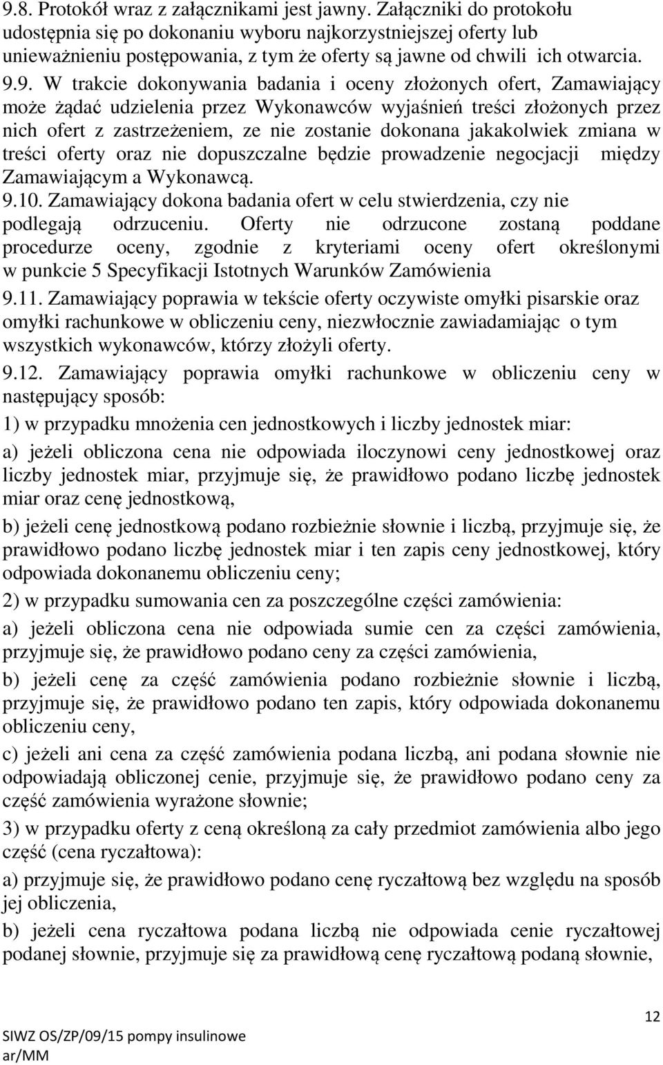 9. W trakcie dokonywania badania i oceny złożonych ofert, Zamawiający może żądać udzielenia przez Wykonawców wyjaśnień treści złożonych przez nich ofert z zastrzeżeniem, ze nie zostanie dokonana