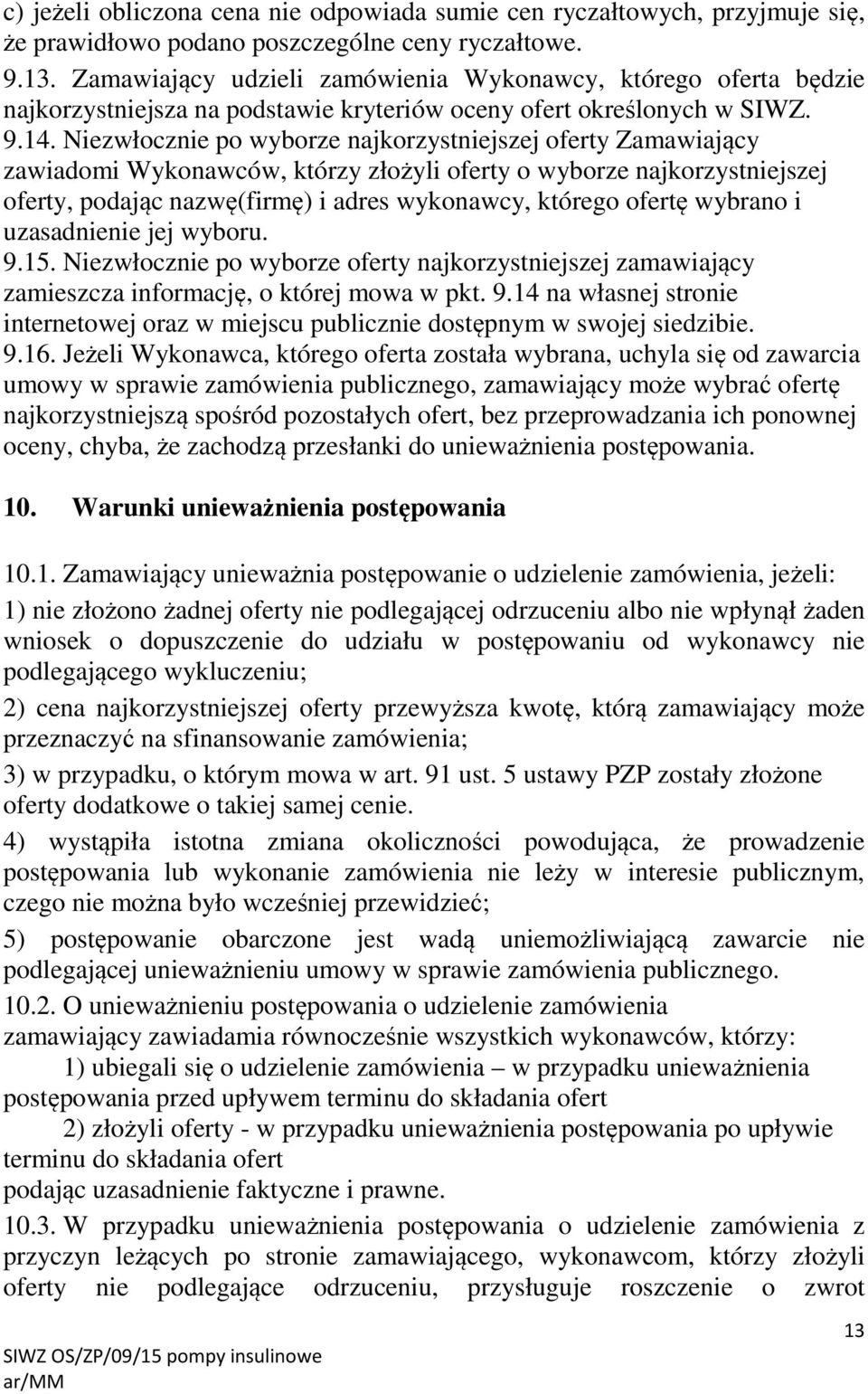 Niezwłocznie po wyborze najkorzystniejszej oferty Zamawiający zawiadomi Wykonawców, którzy złożyli oferty o wyborze najkorzystniejszej oferty, podając nazwę(firmę) i adres wykonawcy, którego ofertę
