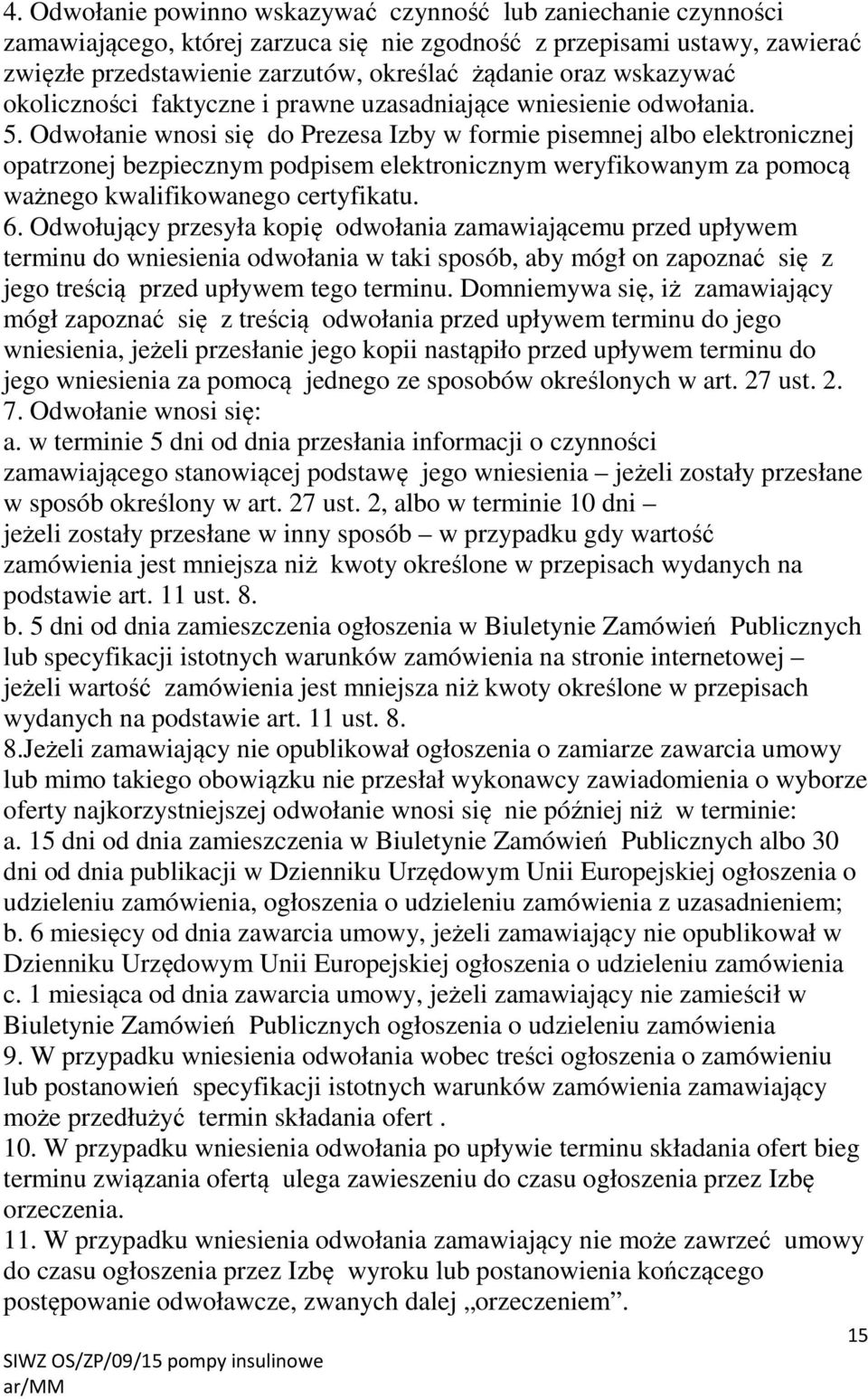 Odwołanie wnosi się do Prezesa Izby w formie pisemnej albo elektronicznej opatrzonej bezpiecznym podpisem elektronicznym weryfikowanym za pomocą ważnego kwalifikowanego certyfikatu. 6.
