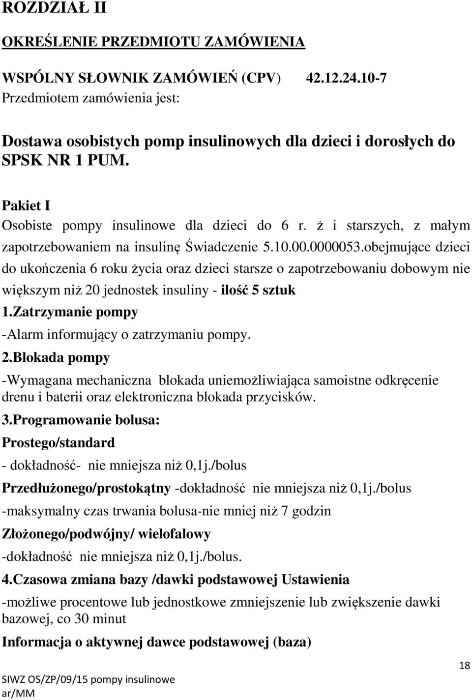 obejmujące dzieci do ukończenia 6 roku życia oraz dzieci starsze o zapotrzebowaniu dobowym nie większym niż 20 jednostek insuliny - ilość 5 sztuk 1.