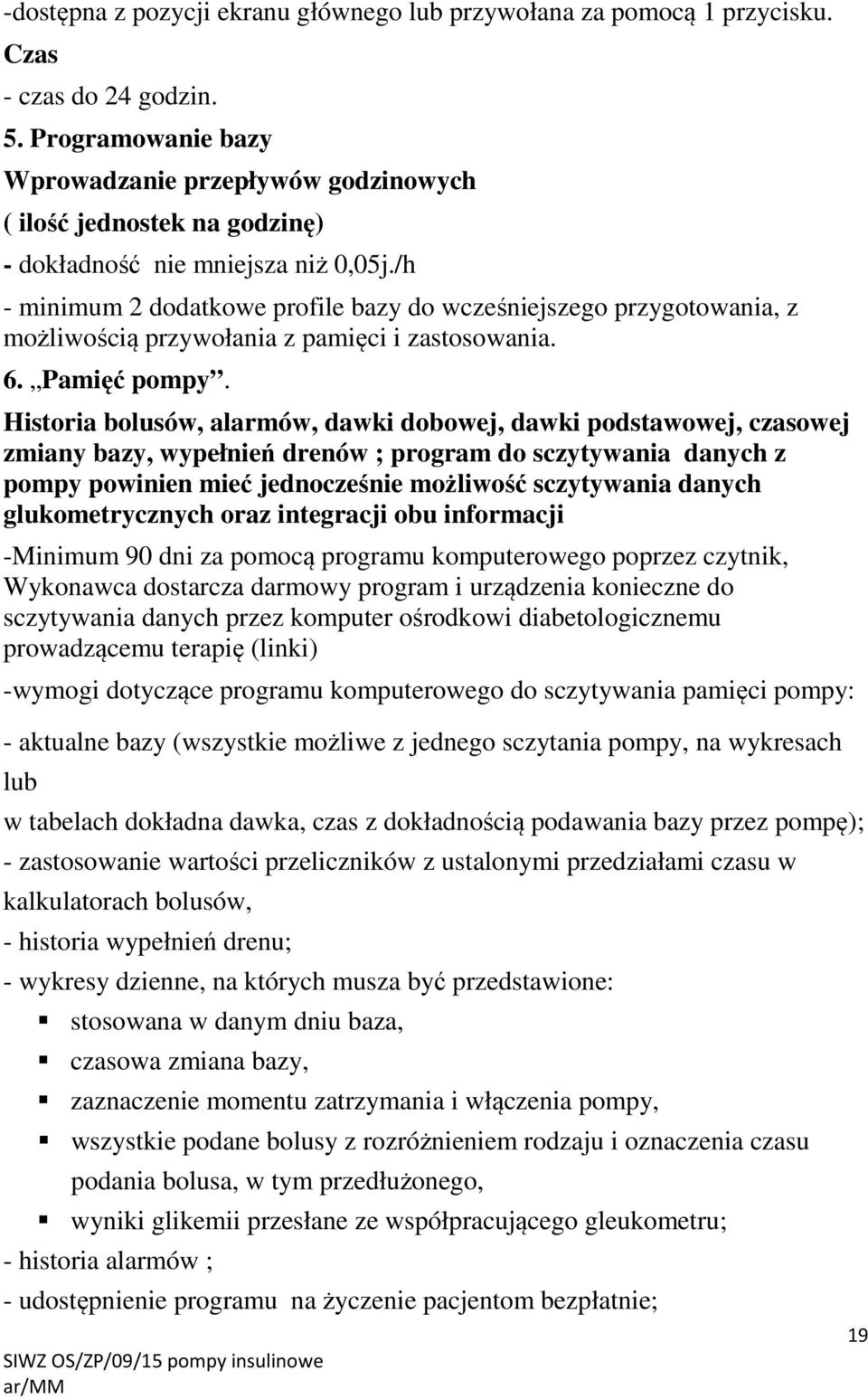 /h - minimum 2 dodatkowe profile bazy do wcześniejszego przygotowania, z możliwością przywołania z pamięci i zastosowania. 6. Pamięć pompy.