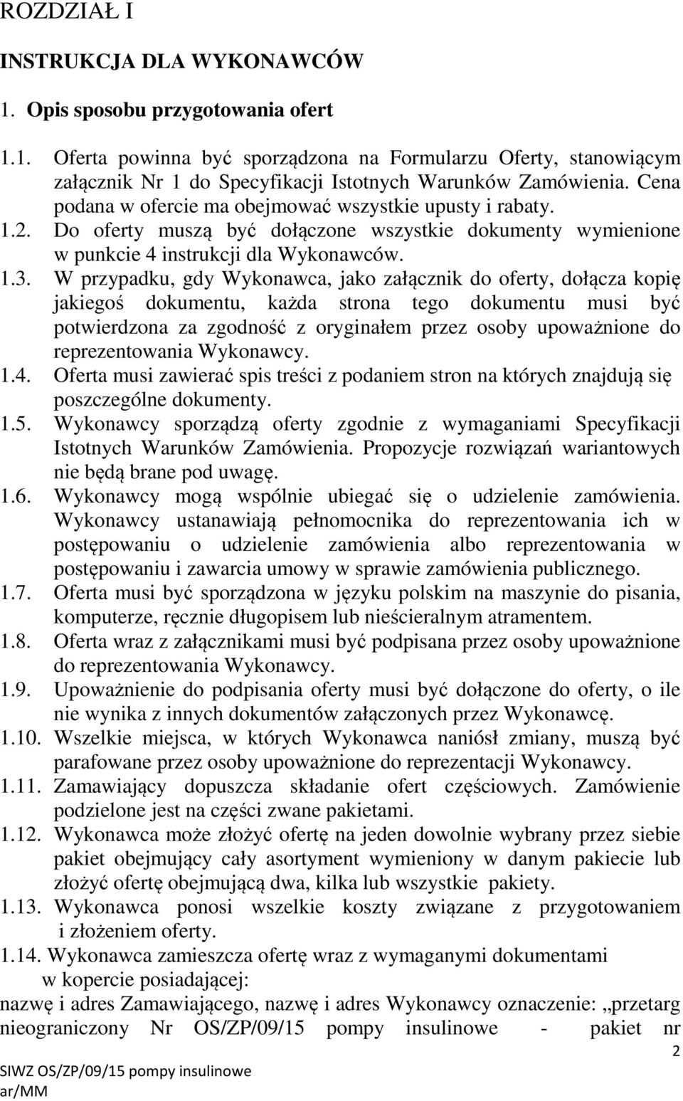 W przypadku, gdy Wykonawca, jako załącznik do oferty, dołącza kopię jakiegoś dokumentu, każda strona tego dokumentu musi być potwierdzona za zgodność z oryginałem przez osoby upoważnione do