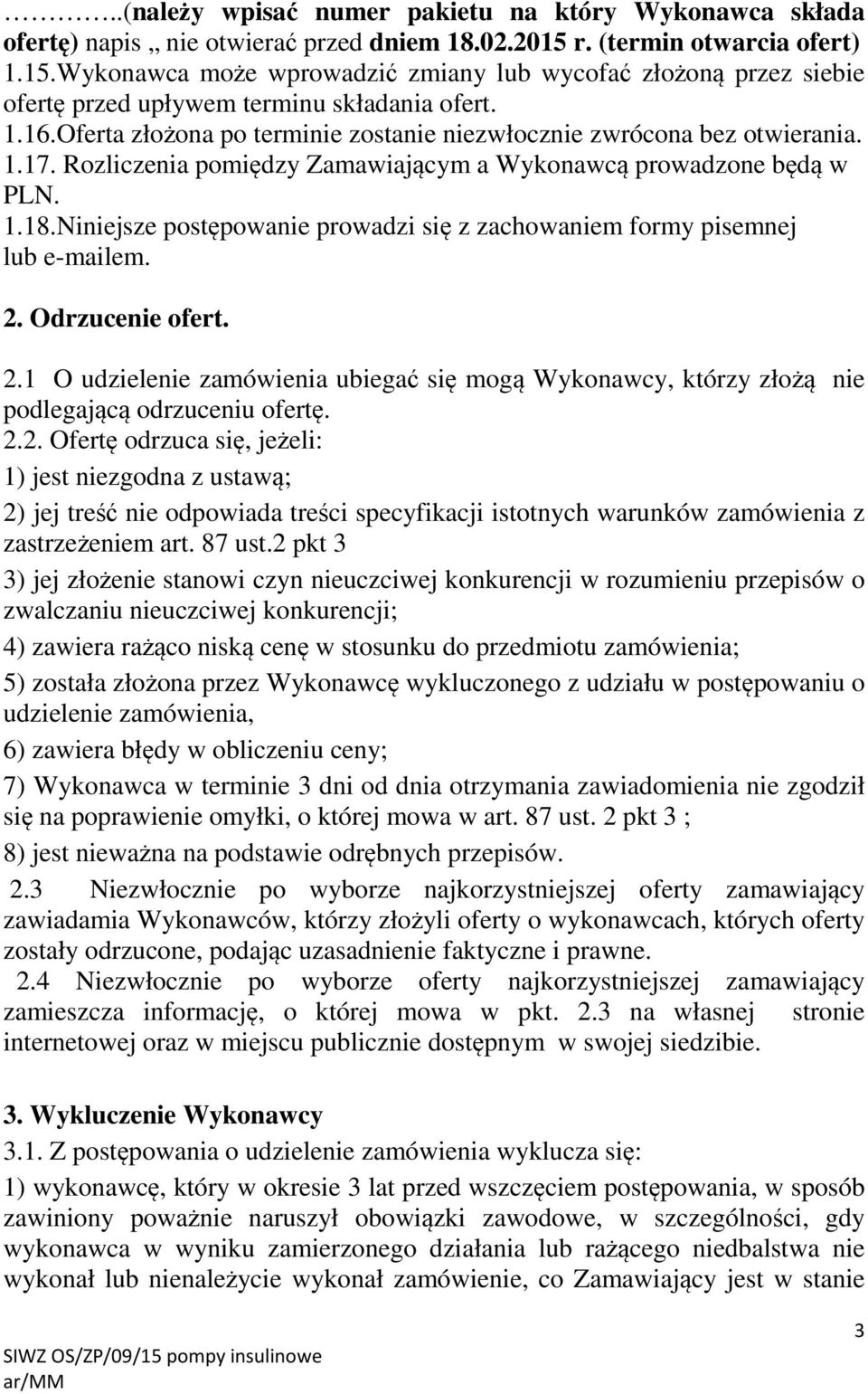 Oferta złożona po terminie zostanie niezwłocznie zwrócona bez otwierania. 1.17. Rozliczenia pomiędzy Zamawiającym a Wykonawcą prowadzone będą w PLN. 1.18.