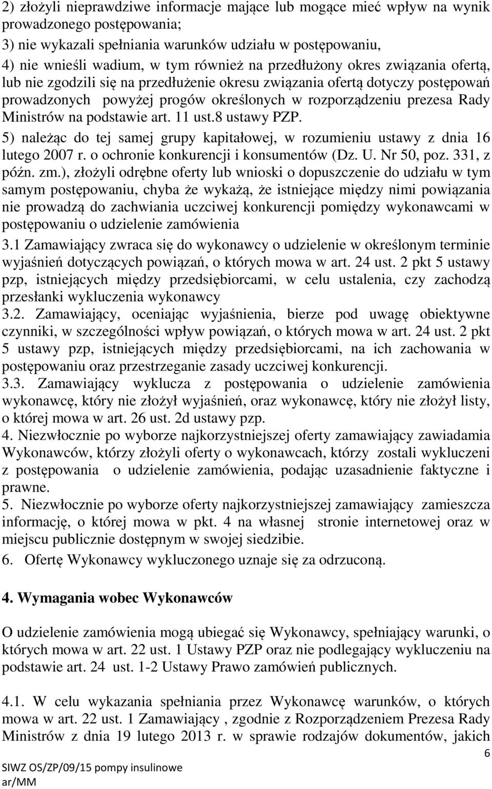 podstawie art. 11 ust.8 ustawy PZP. 5) należąc do tej samej grupy kapitałowej, w rozumieniu ustawy z dnia 16 lutego 2007 r. o ochronie konkurencji i konsumentów (Dz. U. Nr 50, poz. 331, z późn. zm.