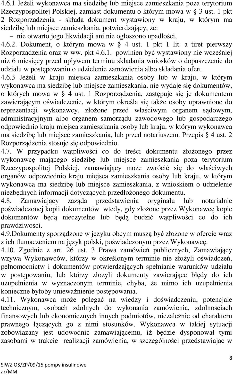 1 pkt 1 lit. a tiret pierwszy Rozporządzenia oraz w ww. pkt 4.6.1. powinien być wystawiony nie wcześniej niż 6 miesięcy przed upływem terminu składania wniosków o dopuszczenie do udziału w postępowaniu o udzielenie zamówienia albo składania ofert.