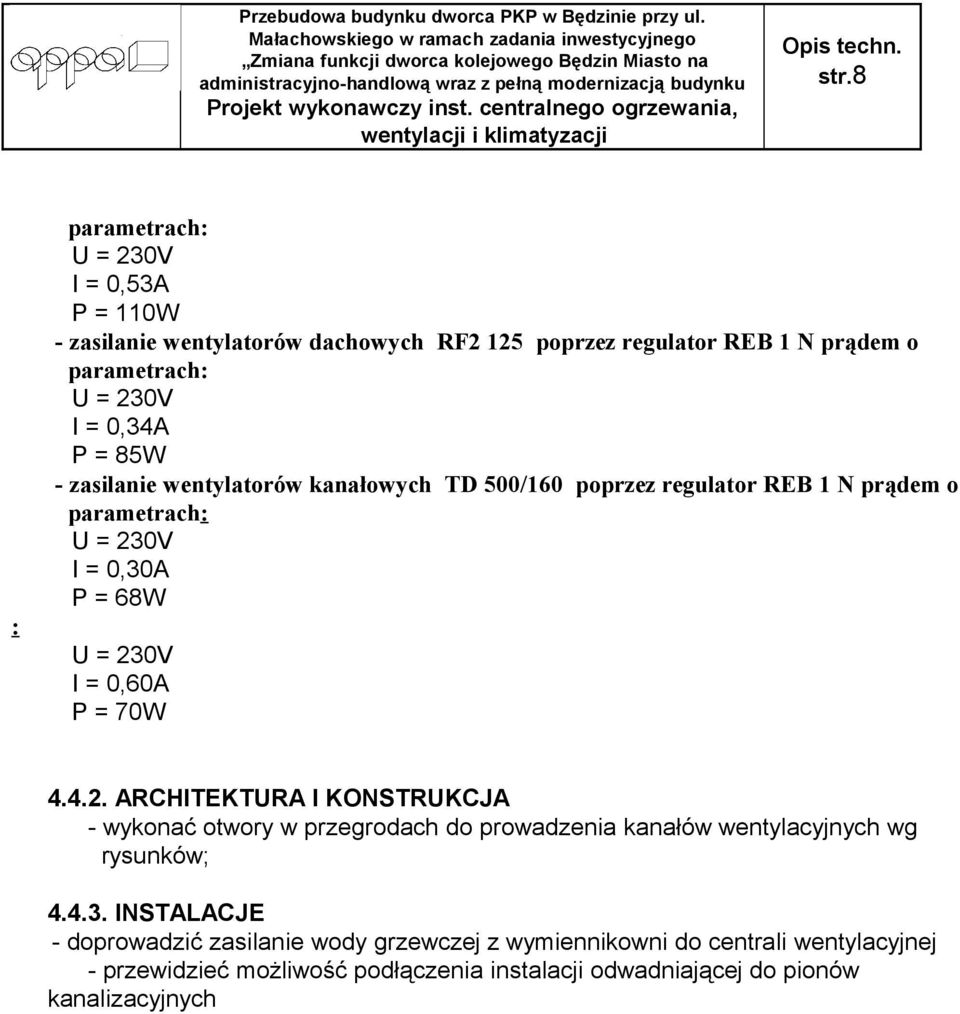 P = 70W 4.4.2. ARCHITEKTURA I KONSTRUKCJA - wykonać otwory w przegrodach do prowadzenia kanałów wentylacyjnych wg rysunków; 4.4.3.