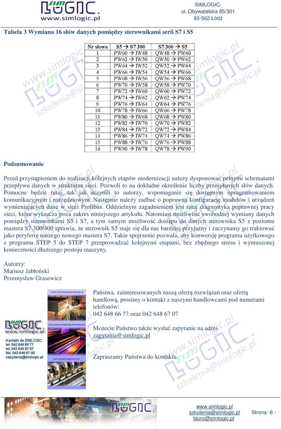 Pozwoli to na dokładne określenie liczby przesyłanych słów danych. Pomocne będzie tutaj, tak jak uczynili to autorzy, wspomaganie się dostępnym oprogramowaniem komunikacyjnym i narzędziowym.