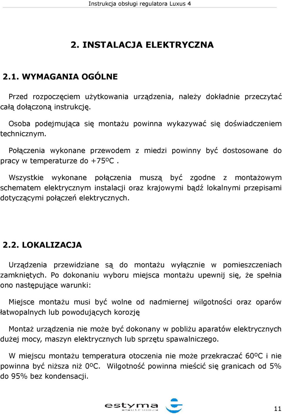 Wszystkie wykonane połączenia muszą być zgodne z montażowym schematem elektrycznym instalacji oraz krajowymi bądź lokalnymi przepisami dotyczącymi połączeń elektrycznych. 2.