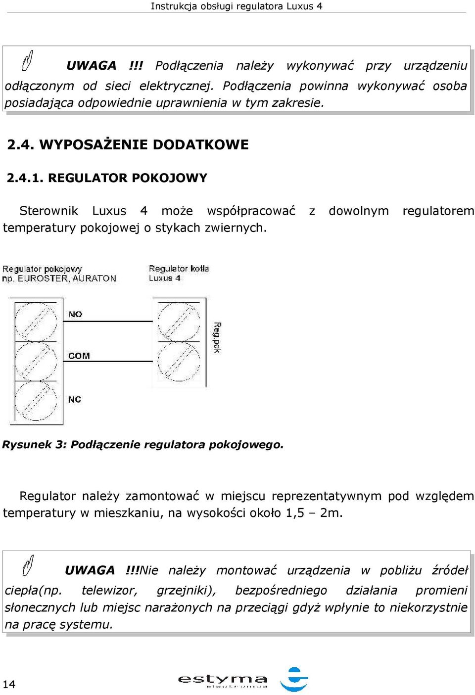 Rysunek 3: Podłączenie regulatora pokojowego. Regulator należy zamontować w miejscu reprezentatywnym pod względem temperatury w mieszkaniu, na wysokości około 1,5 2m. UWAGA!