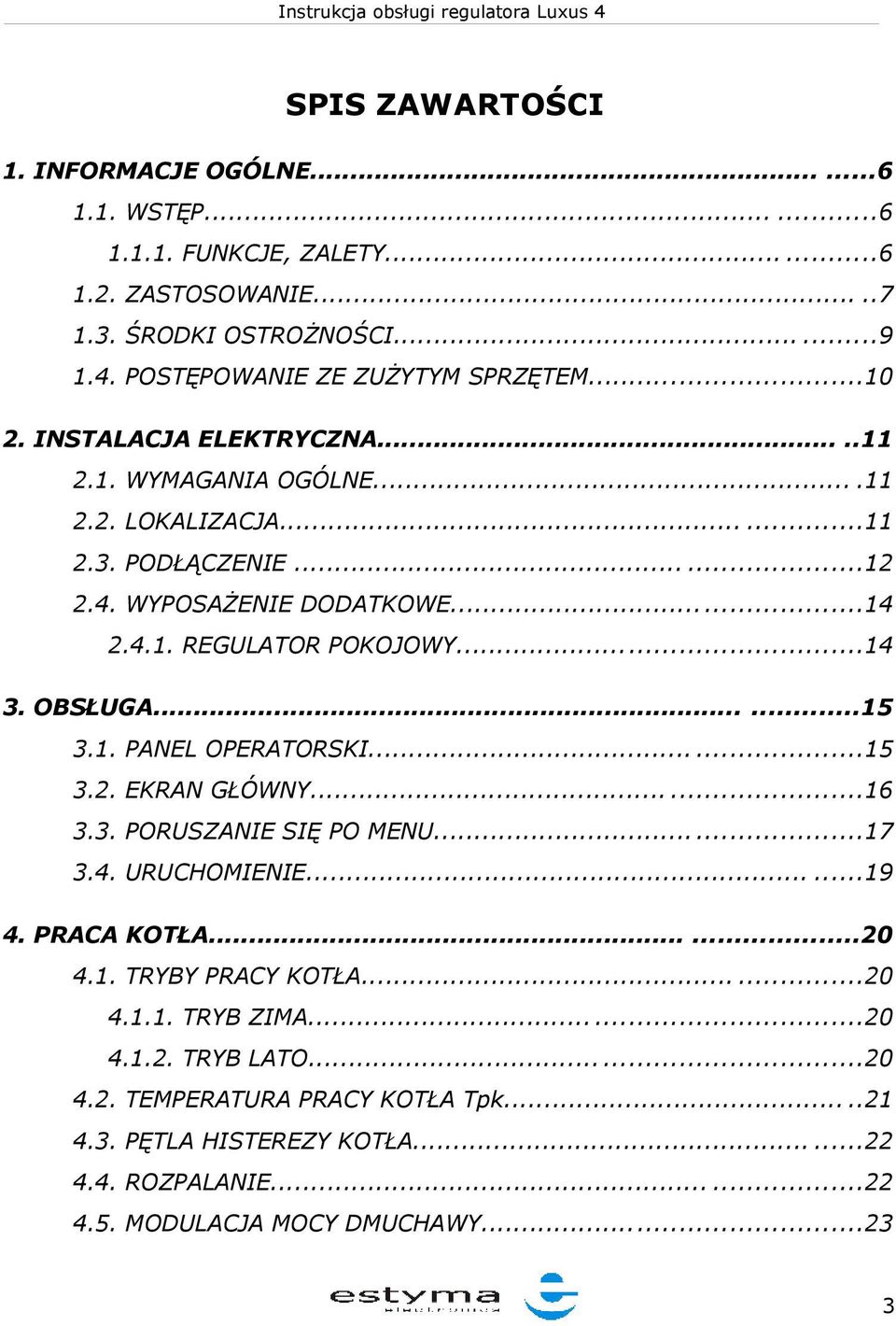 OBSŁUGA......15 3.1. PANEL OPERATORSKI......15 3.2. EKRAN GŁÓWNY......16 3.3. PORUSZANIE SIĘ PO MENU......17 3.4. URUCHOMIENIE......19 4. PRACA KOTŁA......20 4.1. TRYBY PRACY KOTŁA.