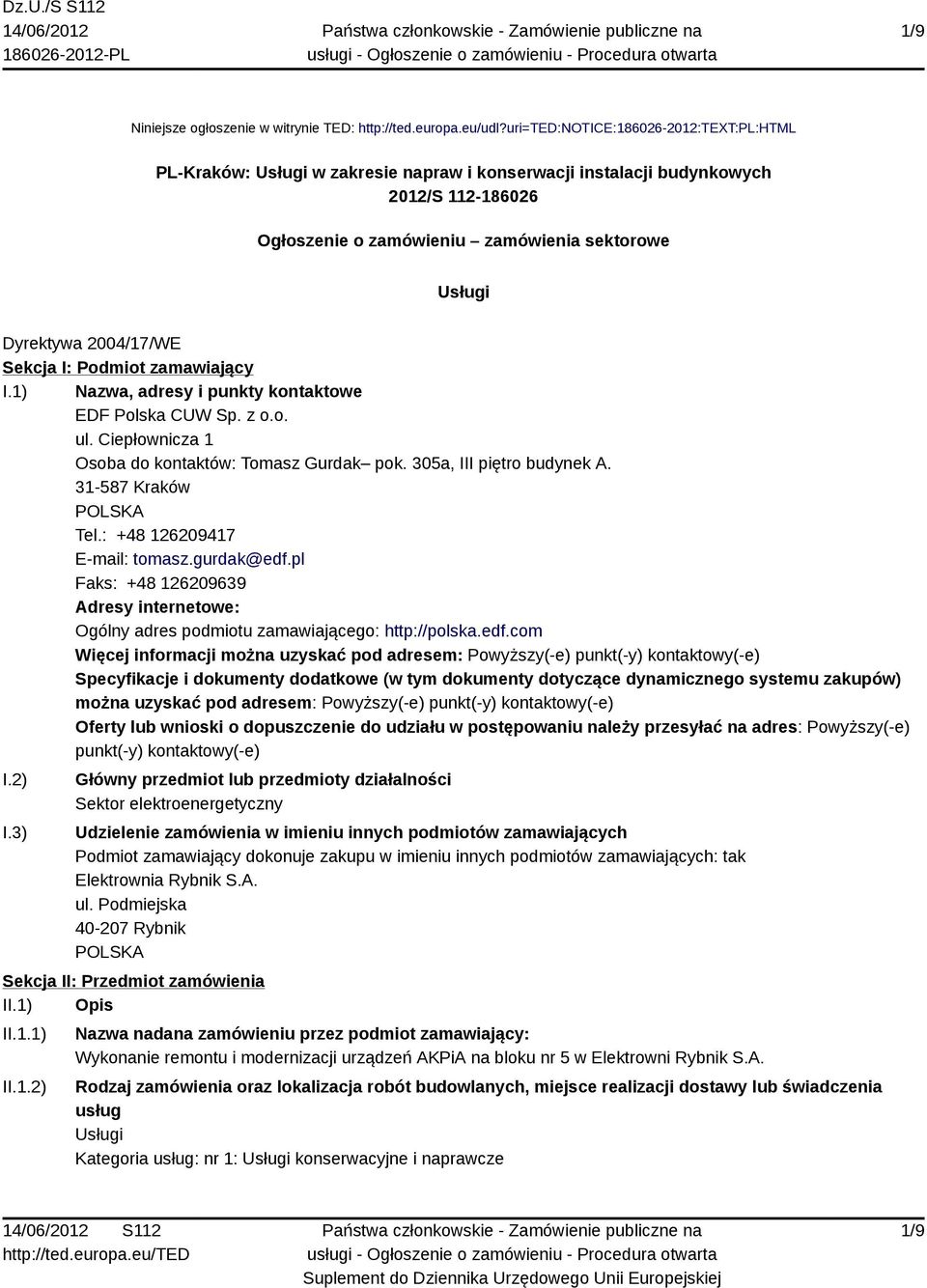 2004/17/WE Sekcja I: Podmiot zamawiający I.1) Nazwa, adresy i punkty kontaktowe EDF Polska CUW Sp. z o.o. ul. Ciepłownicza 1 Osoba do kontaktów: Tomasz Gurdak pok. 305a, III piętro budynek A.
