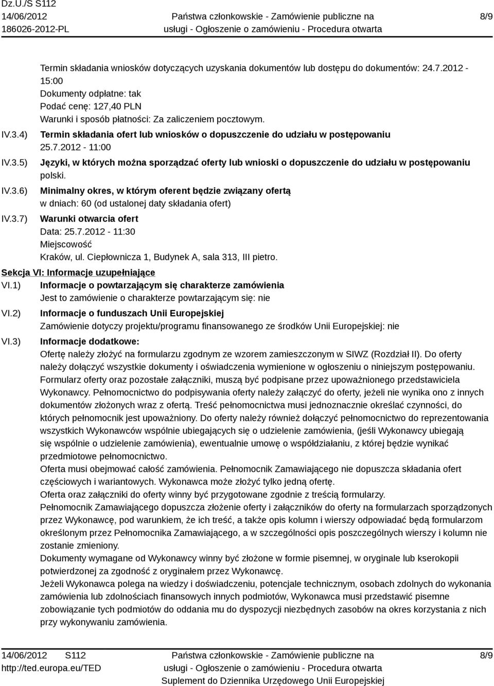 Minimalny okres, w którym oferent będzie związany ofertą w dniach: 60 (od ustalonej daty składania ofert) Warunki otwarcia ofert Data: 25.7.2012-11:30 Miejscowość Kraków, ul.