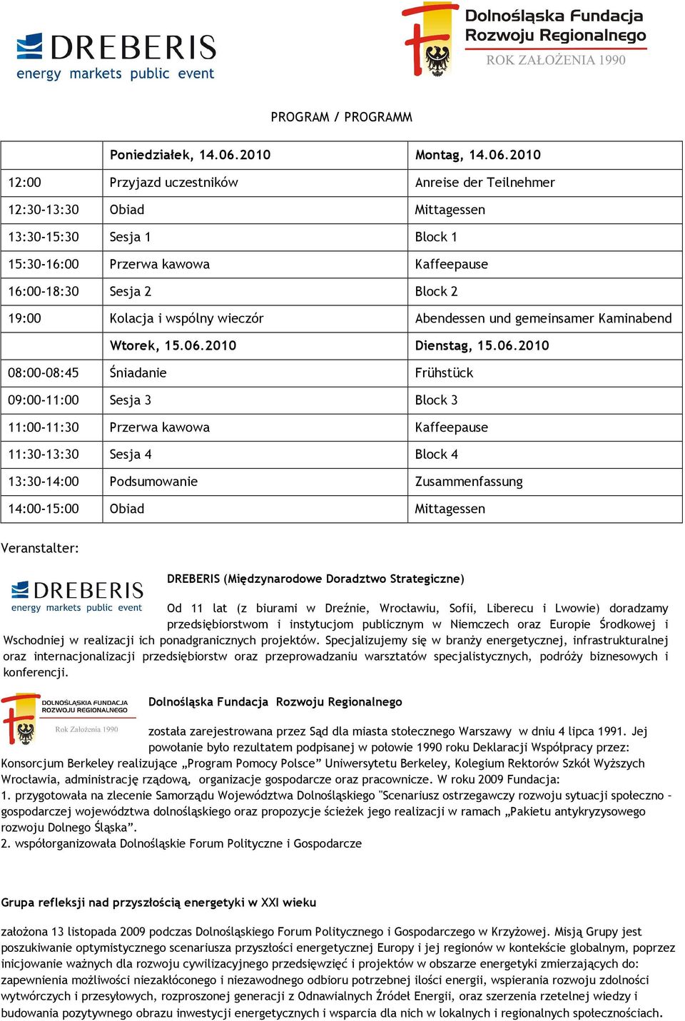 2010 12:00 Przyjazd uczestników Anreise der Teilnehmer 12:30-13:30 Obiad Mittagessen 13:30-15:30 Sesja 1 Block 1 15:30-16:00 Przerwa kawowa Kaffeepause 16:00-18:30 Sesja 2 Block 2 19:00 Kolacja i