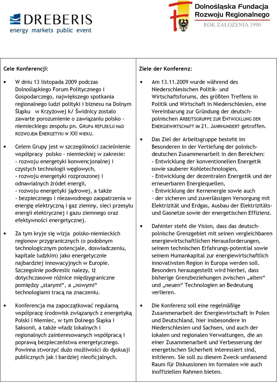 Celem Grupy jest w szczególności zacieśnienie współpracy polsko niemieckiej w zakresie: - rozwoju energetyki konwencjonalnej i czystych technologii węglowych, - rozwoju energetyki rozproszonej i