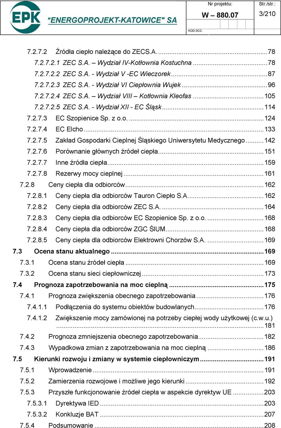 ..142 7.2.7.6 Porównanie głównych źródeł ciepła...151 7.2.7.7 Inne źródła ciepła...159 7.2.7.8 Rezerwy mocy cieplnej...161 7.2.8 Ceny ciepła dla odbiorców...162 7.2.8.1 Ceny ciepła dla odbiorców Tauron Ciepło S.