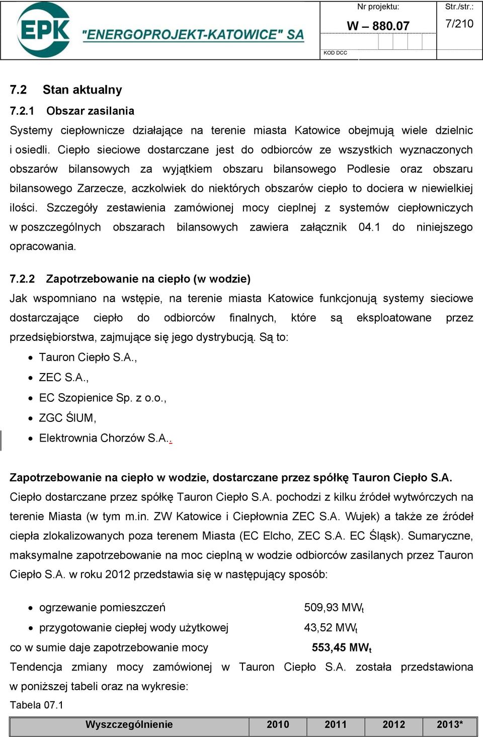 obszarów ciepło to dociera w niewielkiej ilości. Szczegóły zestawienia zamówionej mocy cieplnej z systemów ciepłowniczych w poszczególnych obszarach bilansowych zawiera załącznik 04.