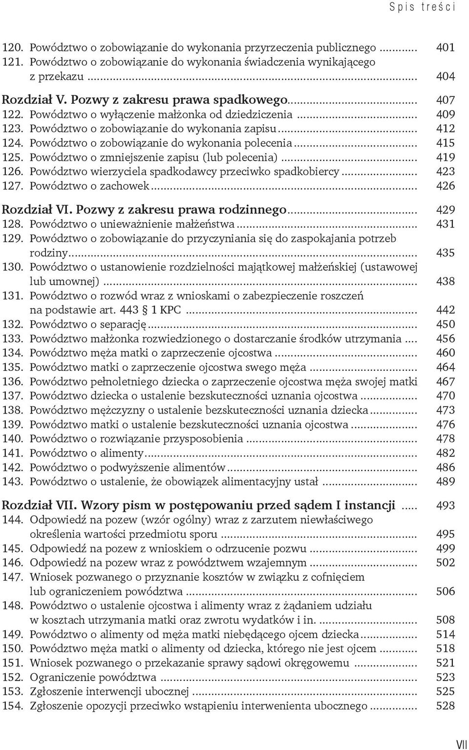 Powództwo o zobowiązanie do wykonania polecenia... 415 125. Powództwo o zmniejszenie zapisu (lub polecenia)... 419 126. Powództwo wierzyciela spadkodawcy przeciwko spadkobiercy... 423 127.