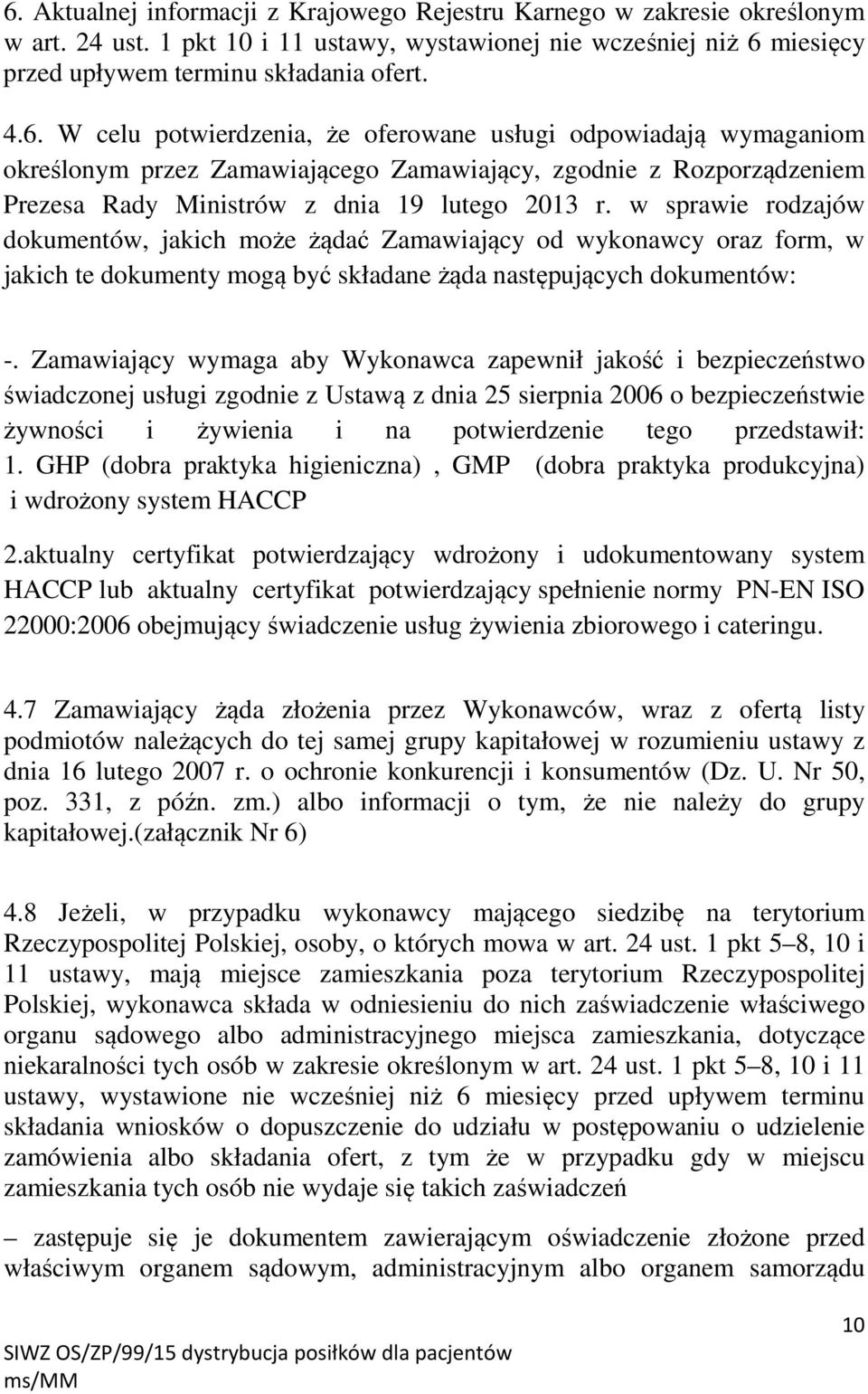 Zamawiający wymaga aby Wykonawca zapewnił jakość i bezpieczeństwo świadczonej usługi zgodnie z Ustawą z dnia 25 sierpnia 2006 o bezpieczeństwie żywności i żywienia i na potwierdzenie tego