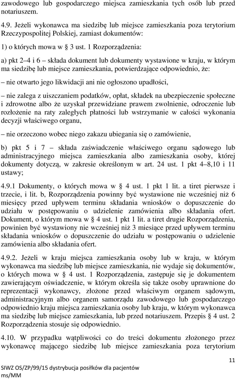 1 Rozporządzenia: a) pkt 2 4 i 6 składa dokument lub dokumenty wystawione w kraju, w którym ma siedzibę lub miejsce zamieszkania, potwierdzające odpowiednio, że: nie otwarto jego likwidacji ani nie