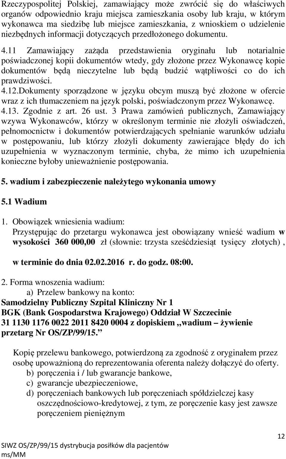 11 Zamawiający zażąda przedstawienia oryginału lub notarialnie poświadczonej kopii dokumentów wtedy, gdy złożone przez Wykonawcę kopie dokumentów będą nieczytelne lub będą budzić wątpliwości co do