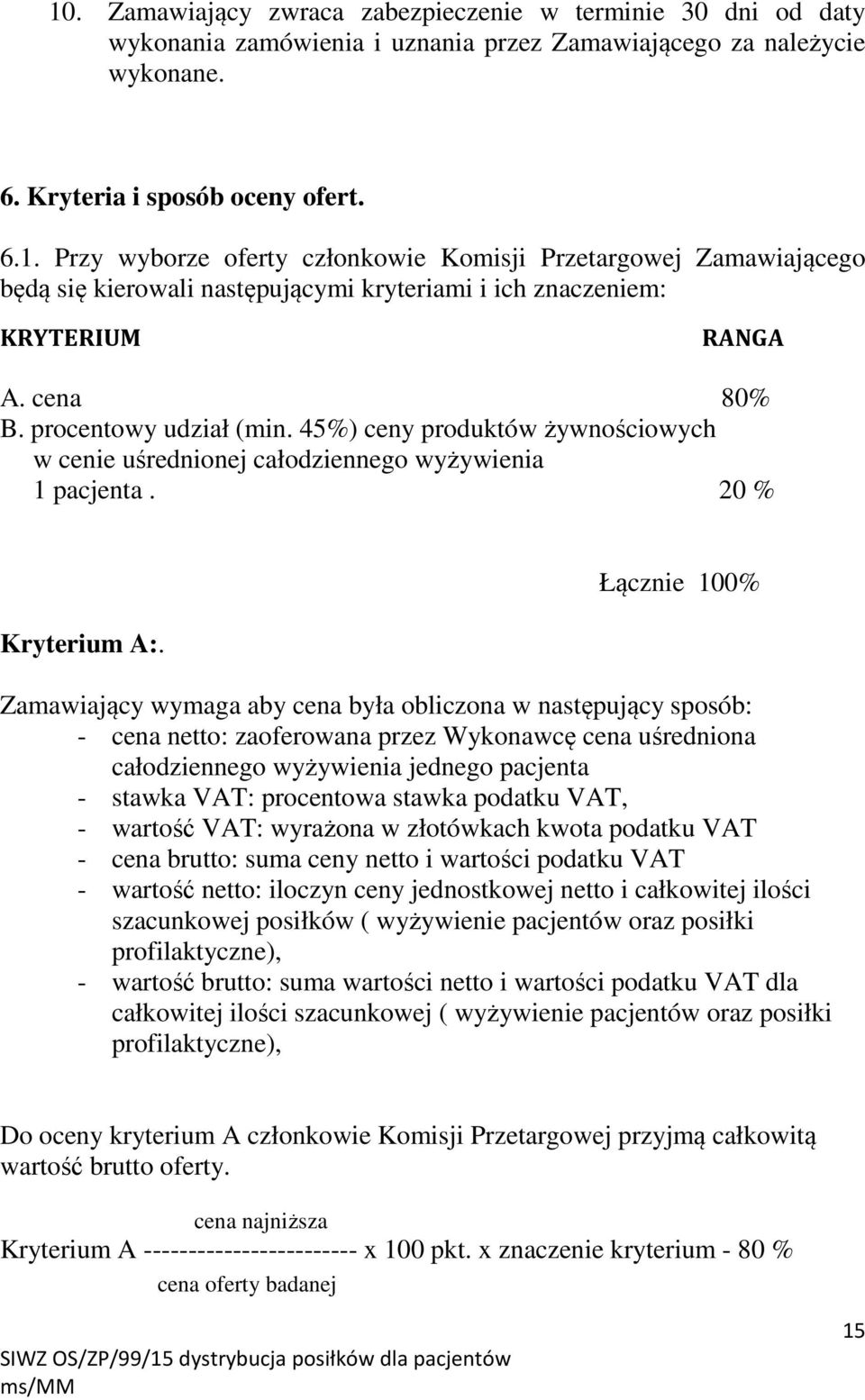 Łącznie 100% Zamawiający wymaga aby cena była obliczona w następujący sposób: - cena netto: zaoferowana przez Wykonawcę cena uśredniona całodziennego wyżywienia jednego pacjenta - stawka VAT: