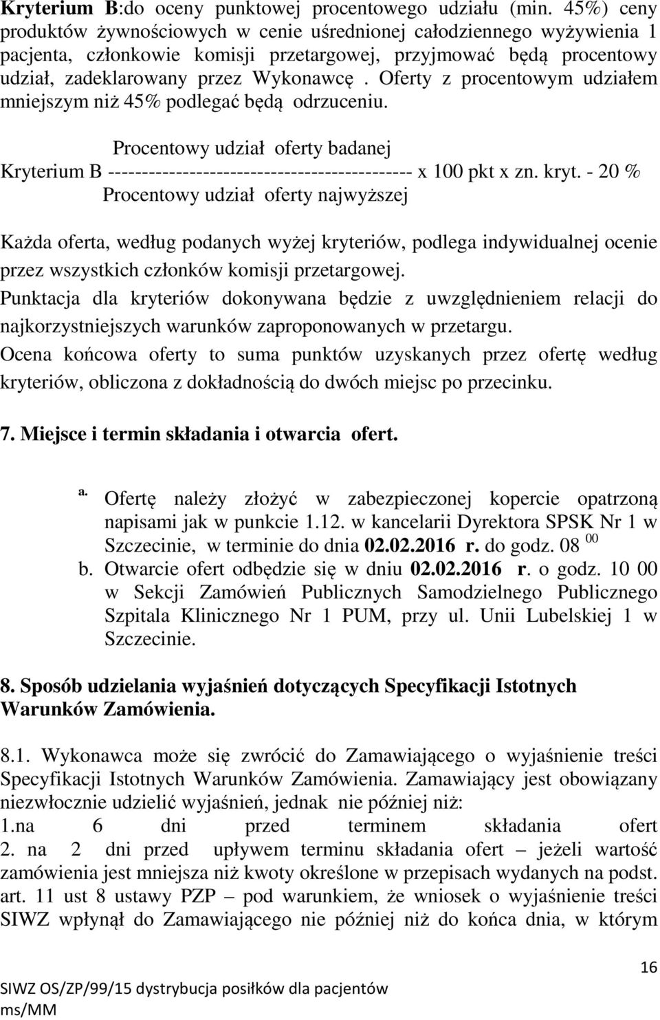 Oferty z procentowym udziałem mniejszym niż 45% podlegać będą odrzuceniu. Procentowy udział oferty badanej Kryterium B --------------------------------------------- x 100 pkt x zn. kryt.
