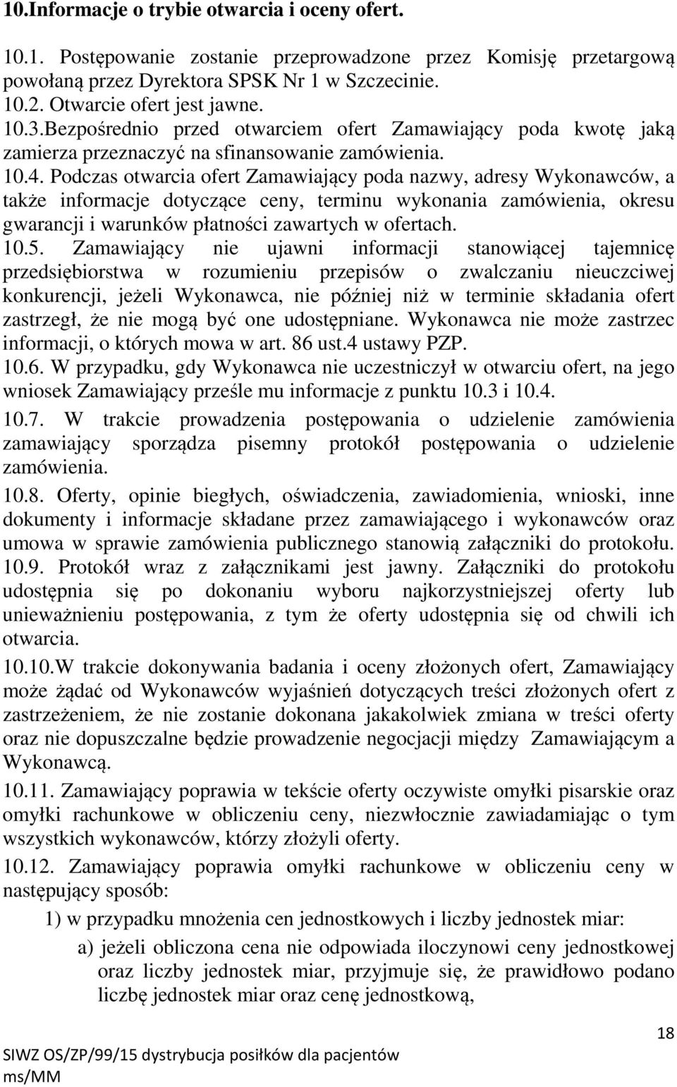 Podczas otwarcia ofert Zamawiający poda nazwy, adresy Wykonawców, a także informacje dotyczące ceny, terminu wykonania zamówienia, okresu gwarancji i warunków płatności zawartych w ofertach. 10.5.