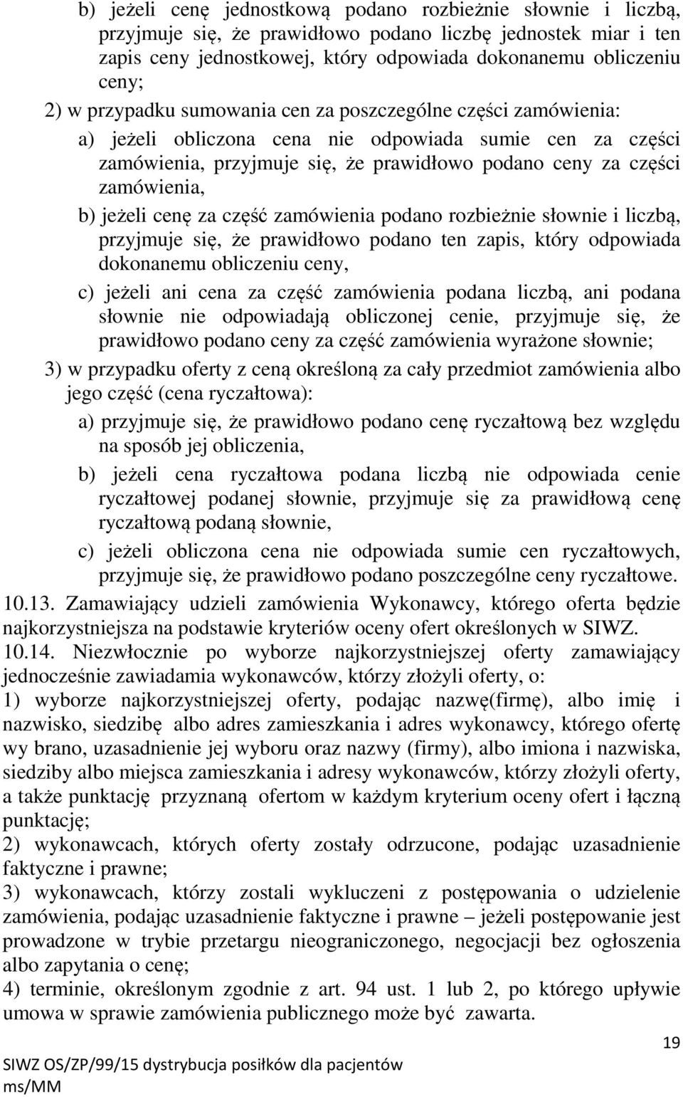 jeżeli cenę za część zamówienia podano rozbieżnie słownie i liczbą, przyjmuje się, że prawidłowo podano ten zapis, który odpowiada dokonanemu obliczeniu ceny, c) jeżeli ani cena za część zamówienia