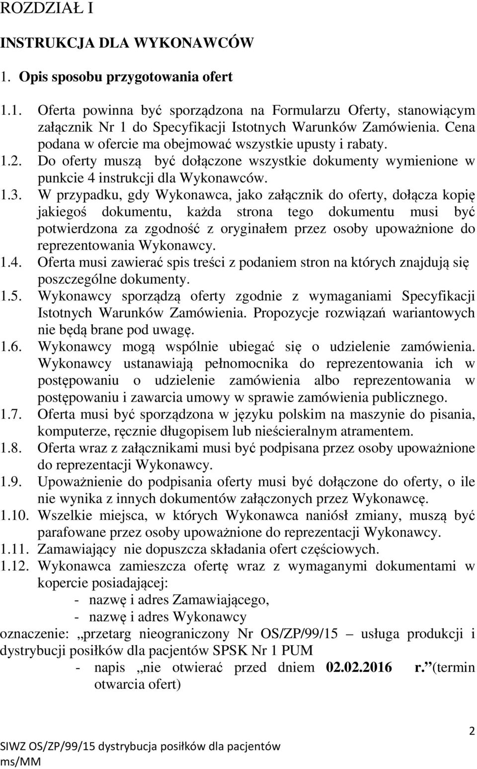 W przypadku, gdy Wykonawca, jako załącznik do oferty, dołącza kopię jakiegoś dokumentu, każda strona tego dokumentu musi być potwierdzona za zgodność z oryginałem przez osoby upoważnione do