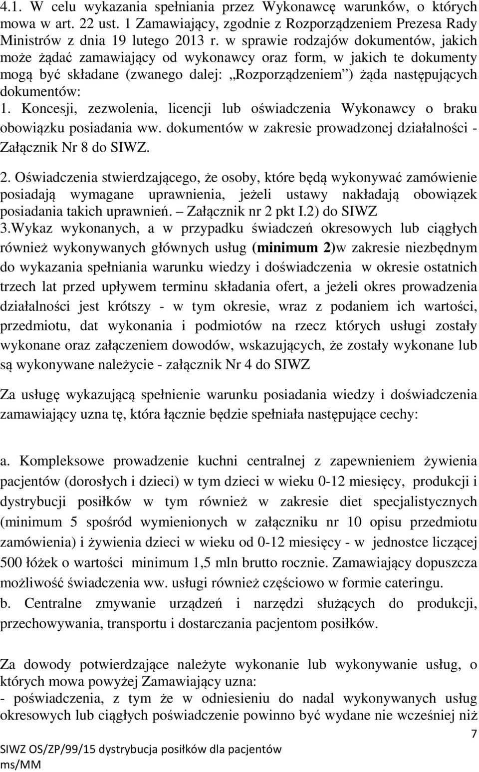 Koncesji, zezwolenia, licencji lub oświadczenia Wykonawcy o braku obowiązku posiadania ww. dokumentów w zakresie prowadzonej działalności - Załącznik Nr 8 do SIWZ. 2.