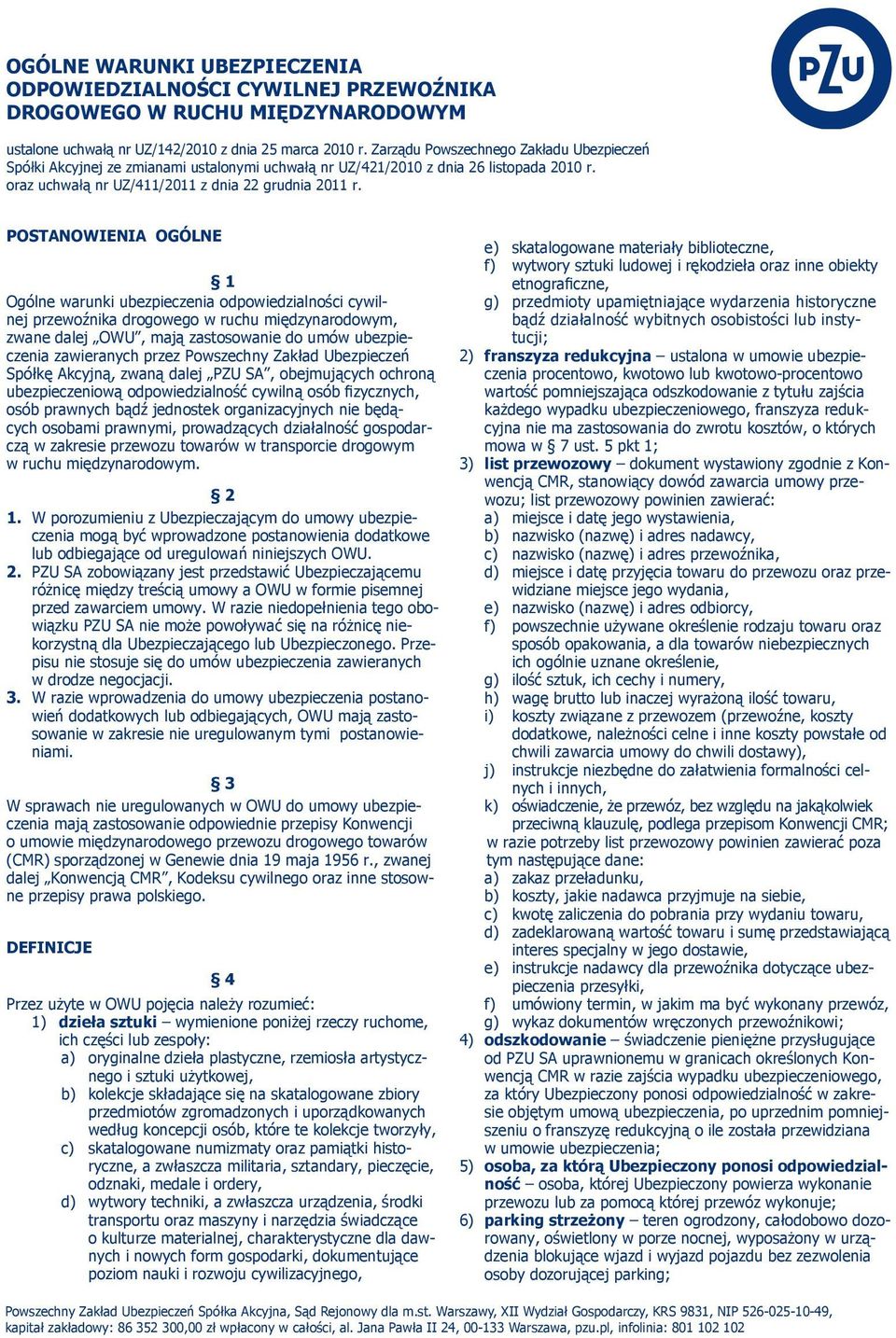 Postanowienia ogólne 1 Ogólne warunki ubezpieczenia odpowiedzialności cywilnej przewoźnika drogowego w ruchu międzynarodowym, zwane dalej OWU, mają zastosowanie do umów ubezpieczenia zawieranych