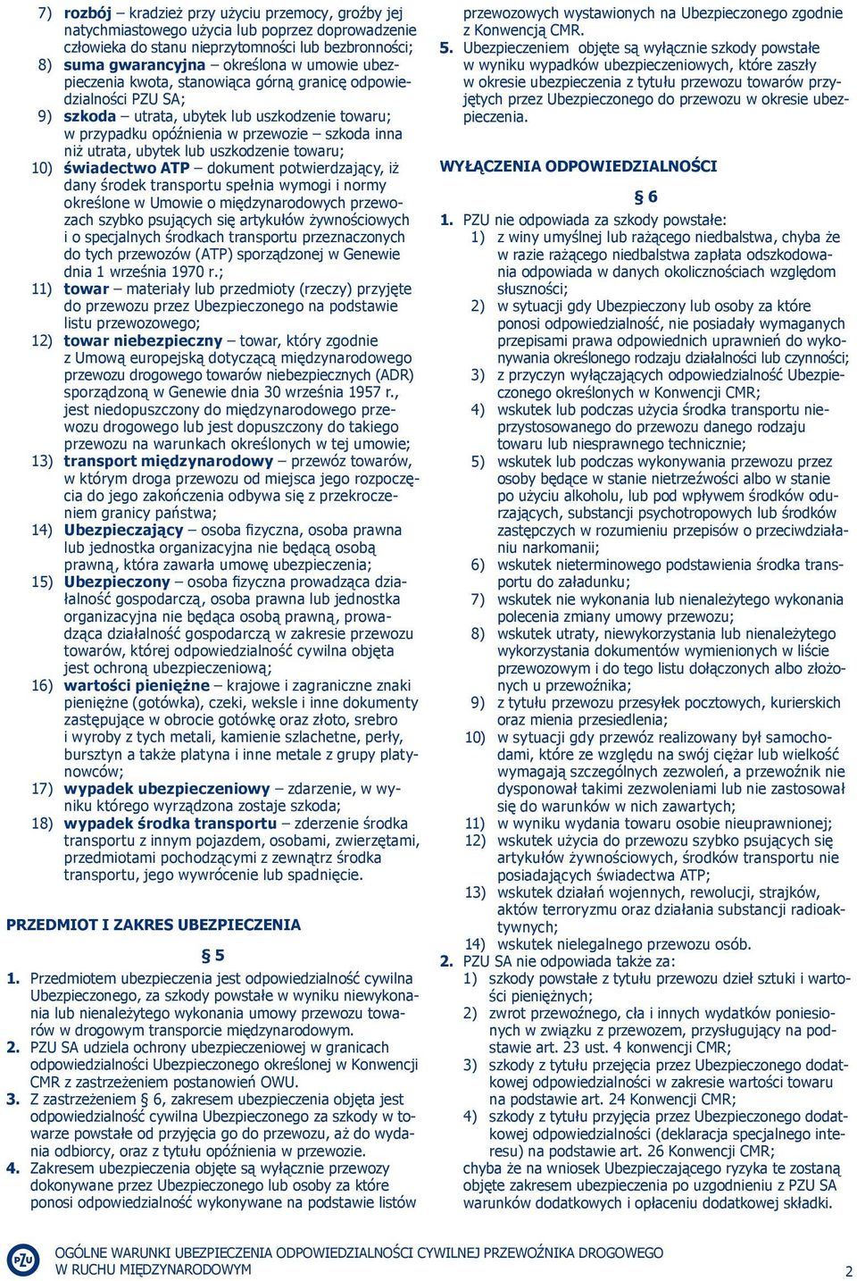 uszkodzenie towaru; 10) świadectwo ATP dokument potwierdzający, iż dany środek transportu spełnia wymogi i normy określone w Umowie o międzynarodowych przewozach szybko psujących się artykułów