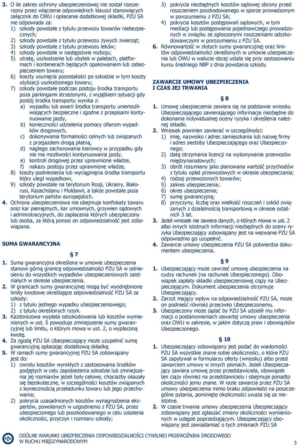 utratę, uszkodzenie lub ubytek w paletach, platformach i kontenerach będących opakowaniem lub zabezpieczeniem towaru; 6) koszty usunięcia pozostałości po szkodzie w tym koszty utylizacji uszkodzonego