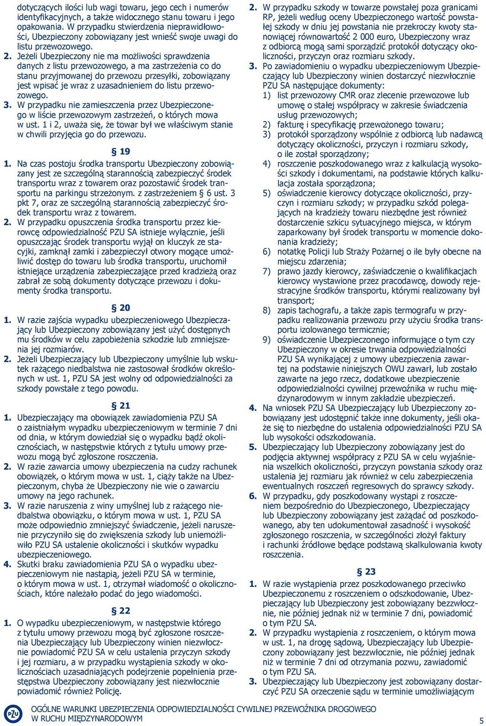 Jeżeli Ubezpieczony nie ma możliwości sprawdzenia danych z listu przewozowego, a ma zastrzeżenia co do stanu przyjmowanej do przewozu przesyłki, zobowiązany jest wpisać je wraz z uzasadnieniem do