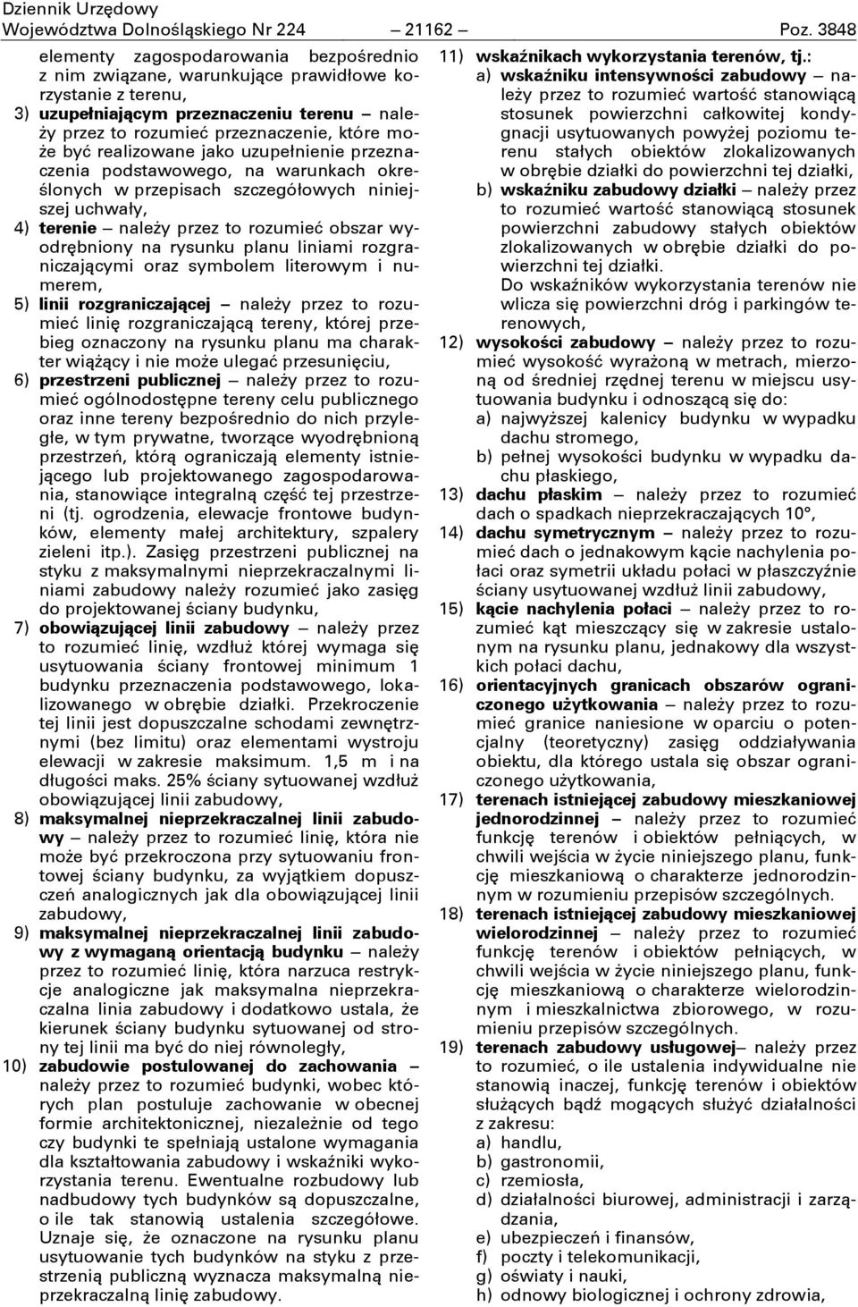 realizowane jako uzupełnienie przeznaczenia podstawowego, na warunkach określonych w przepisach szczegółowych niniejszej uchwały, 4) terenie należy przez to rozumieć obszar wyodrębniony na rysunku