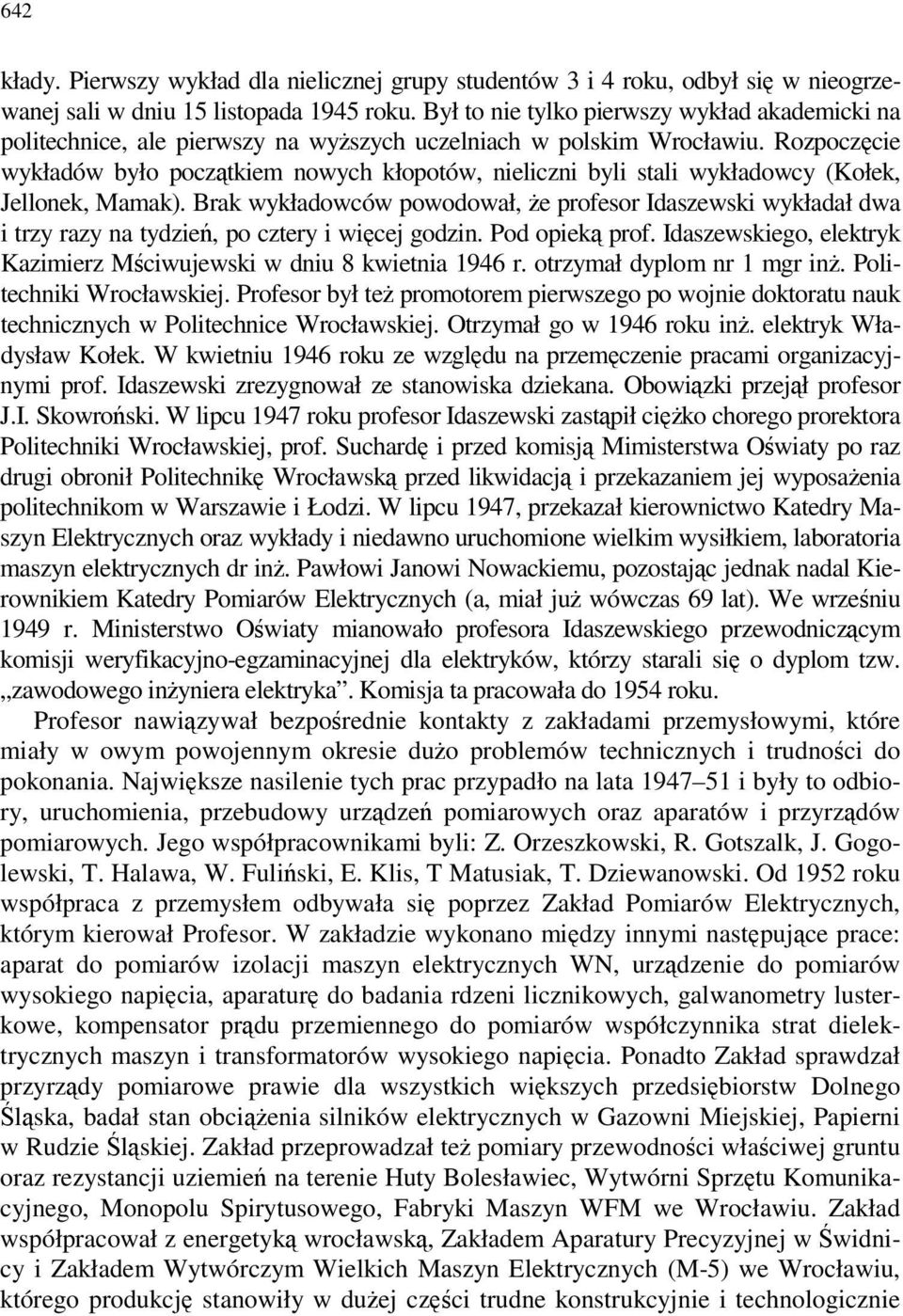 Rozpoczęcie wykładów było początkiem nowych kłopotów, nieliczni byli stali wykładowcy (Kołek, Jellonek, Mamak).