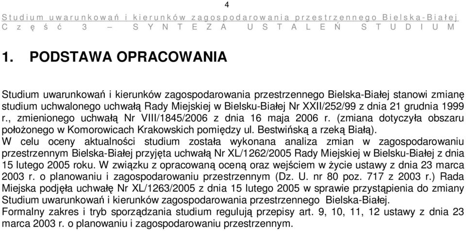 W celu oceny aktualności studium została wykonana analiza zmian w zagospodarowaniu przestrzennym Bielska-Białej przyjęta uchwałą Nr XL/1262/2005 Rady Miejskiej w Bielsku-Białej z dnia 15 lutego 2005